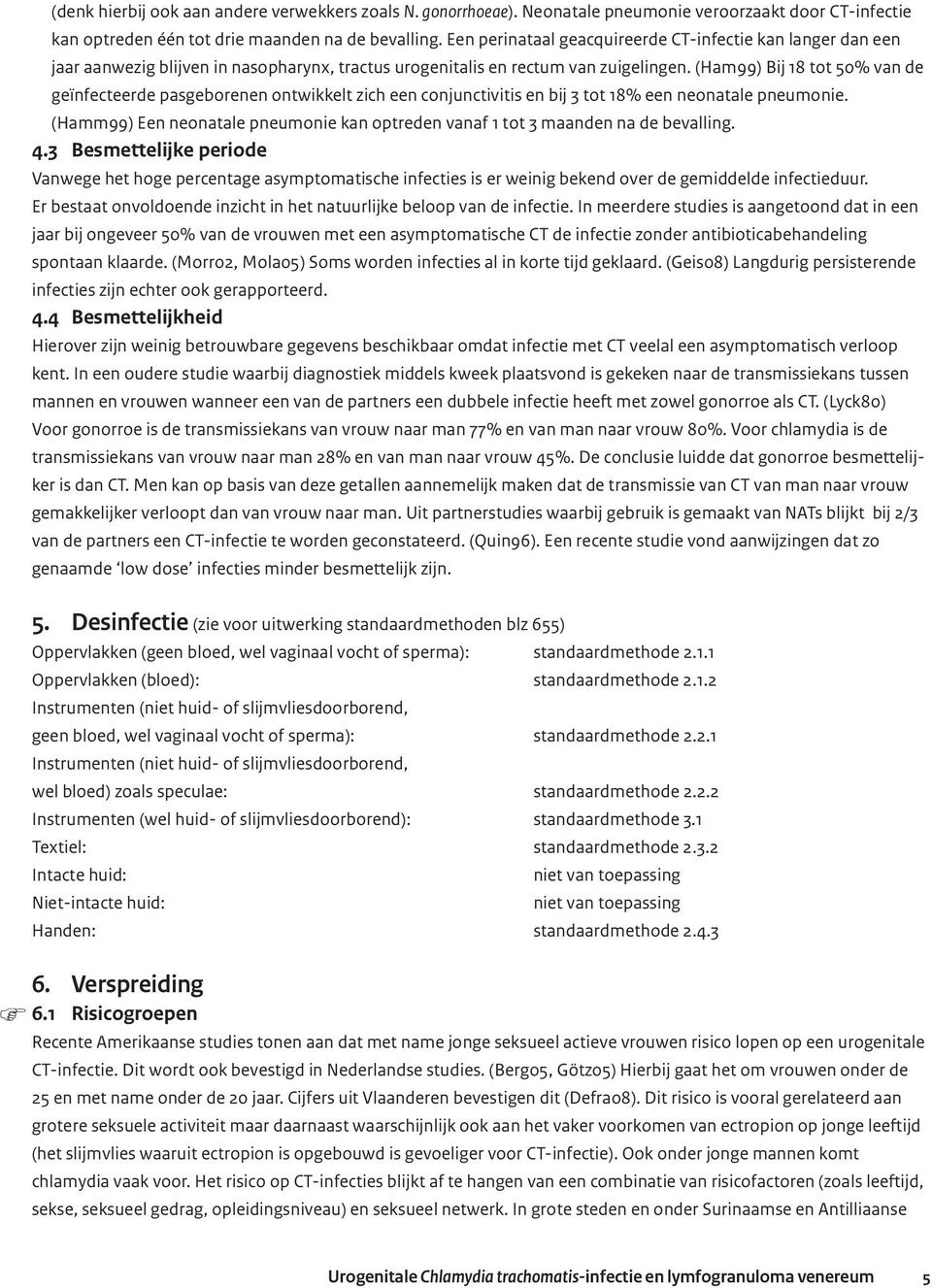 (Ham99) Bij 18 tot 50% van de geïnfecteerde pasgeborenen ontwikkelt zich een conjunctivitis en bij 3 tot 18% een neonatale pneumonie.