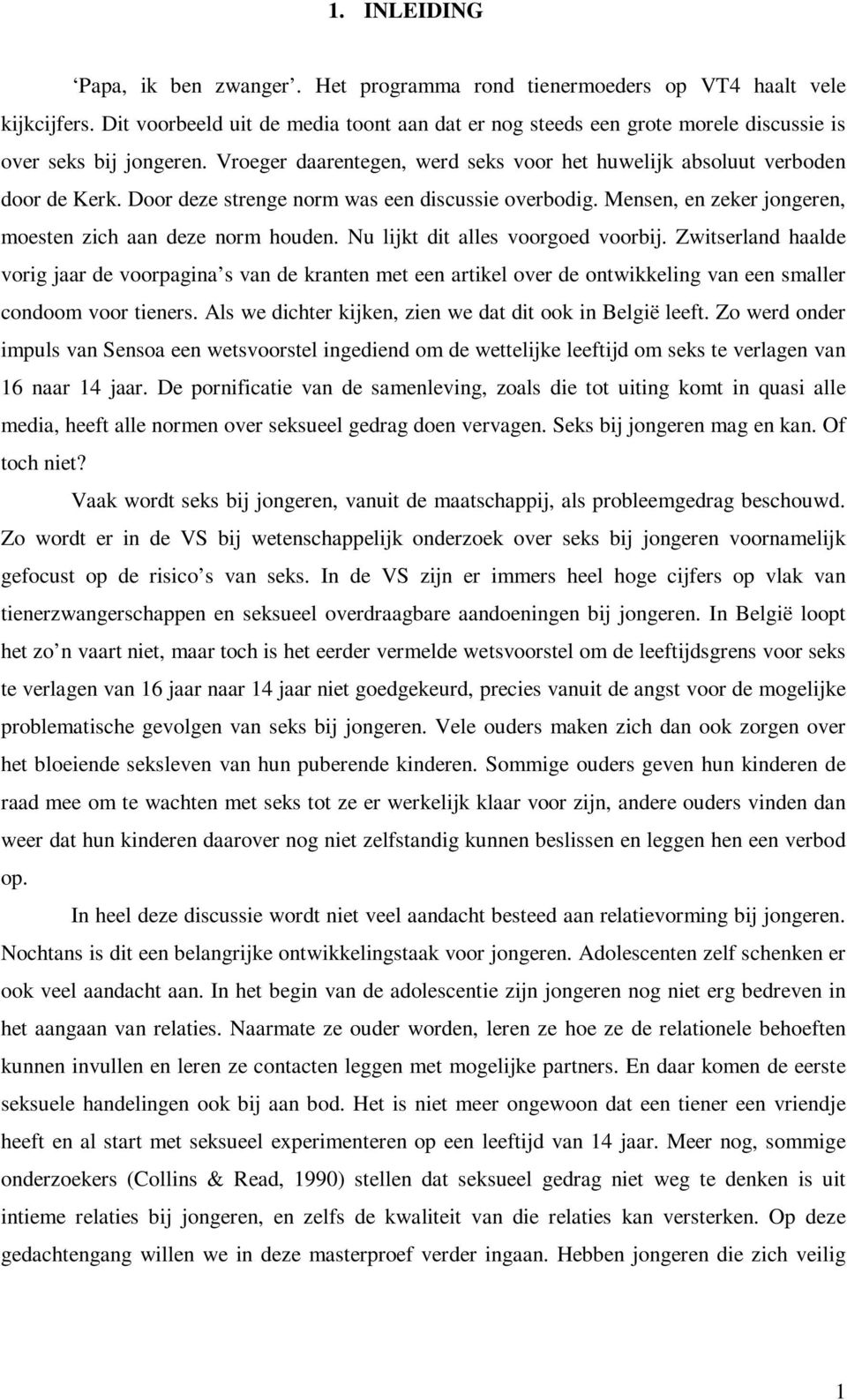 Door deze strenge norm was een discussie overbodig. Mensen, en zeker jongeren, moesten zich aan deze norm houden. Nu lijkt dit alles voorgoed voorbij.