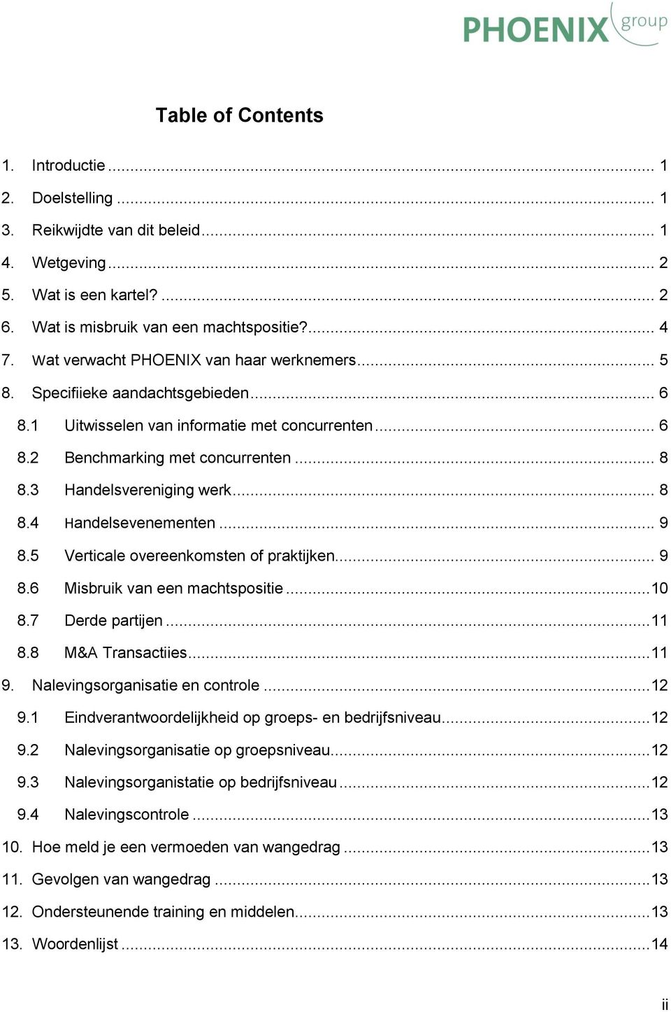 3 Handelsvereniging werk... 8 8.4 Handelsevenementen... 9 8.5 Verticale overeenkomsten of praktijken... 9 8.6 Misbruik van een machtspositie...10 8.7 Derde partijen...11 8.8 M&A Transactiies...11 9.