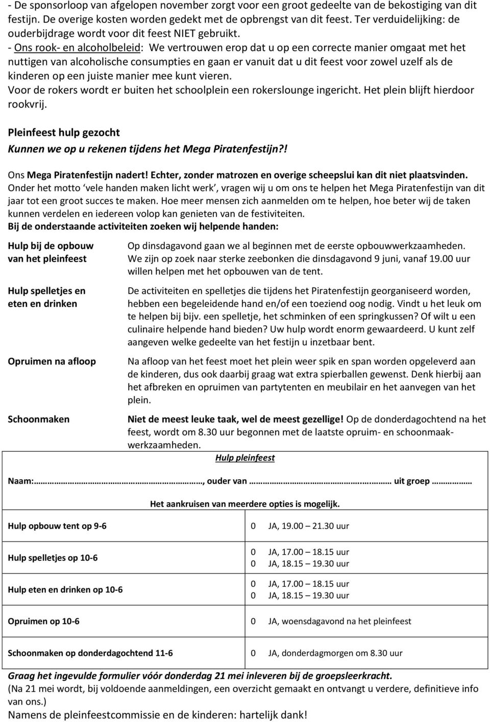 - Ons rook- en alcoholbeleid: We vertrouwen erop dat u op een correcte manier omgaat met het nuttigen van alcoholische consumpties en gaan er vanuit dat u dit feest voor zowel uzelf als de kinderen