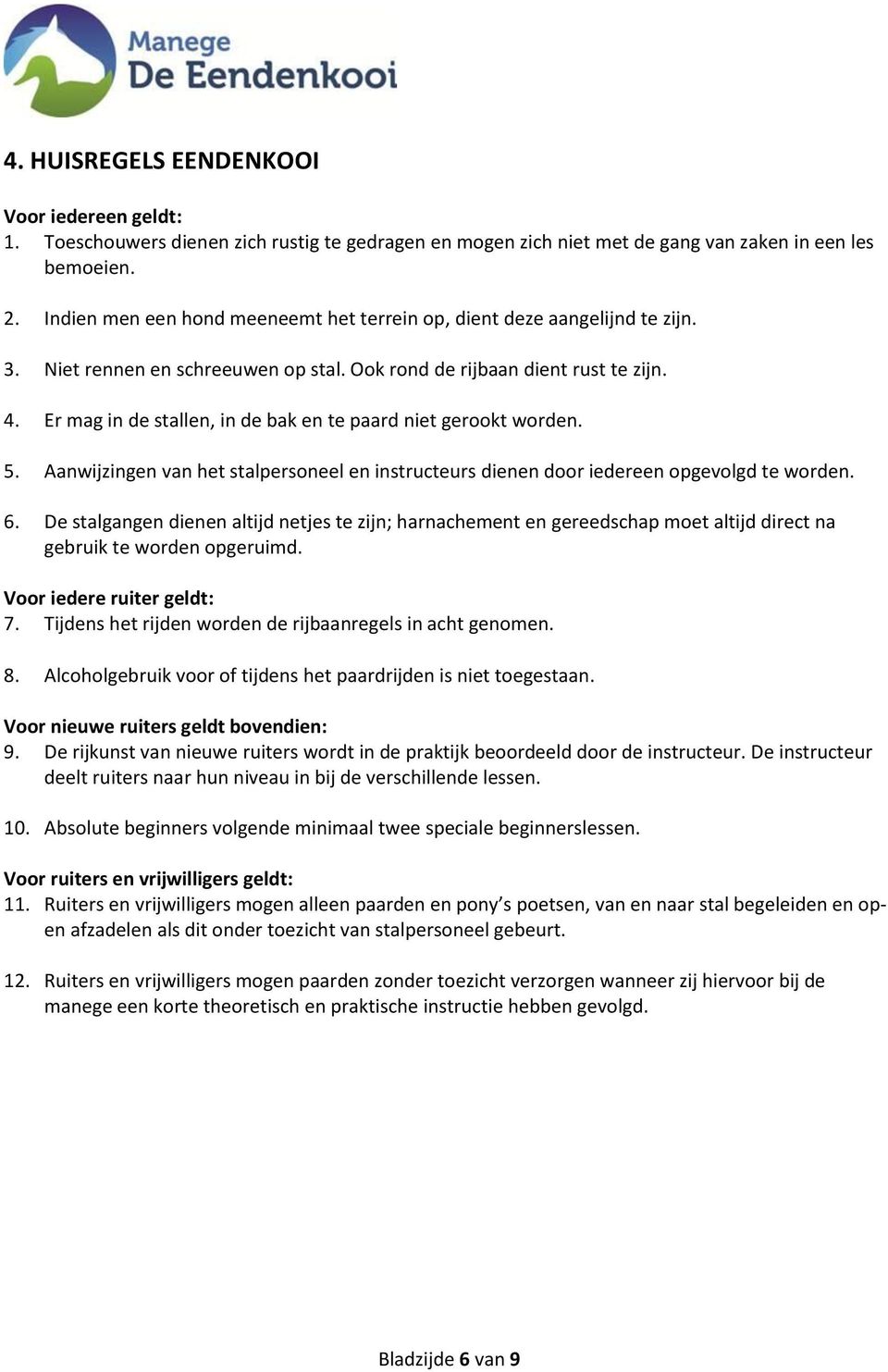 Er mag in de stallen, in de bak en te paard niet gerookt worden. 5. Aanwijzingen van het stalpersoneel en instructeurs dienen door iedereen opgevolgd te worden. 6.