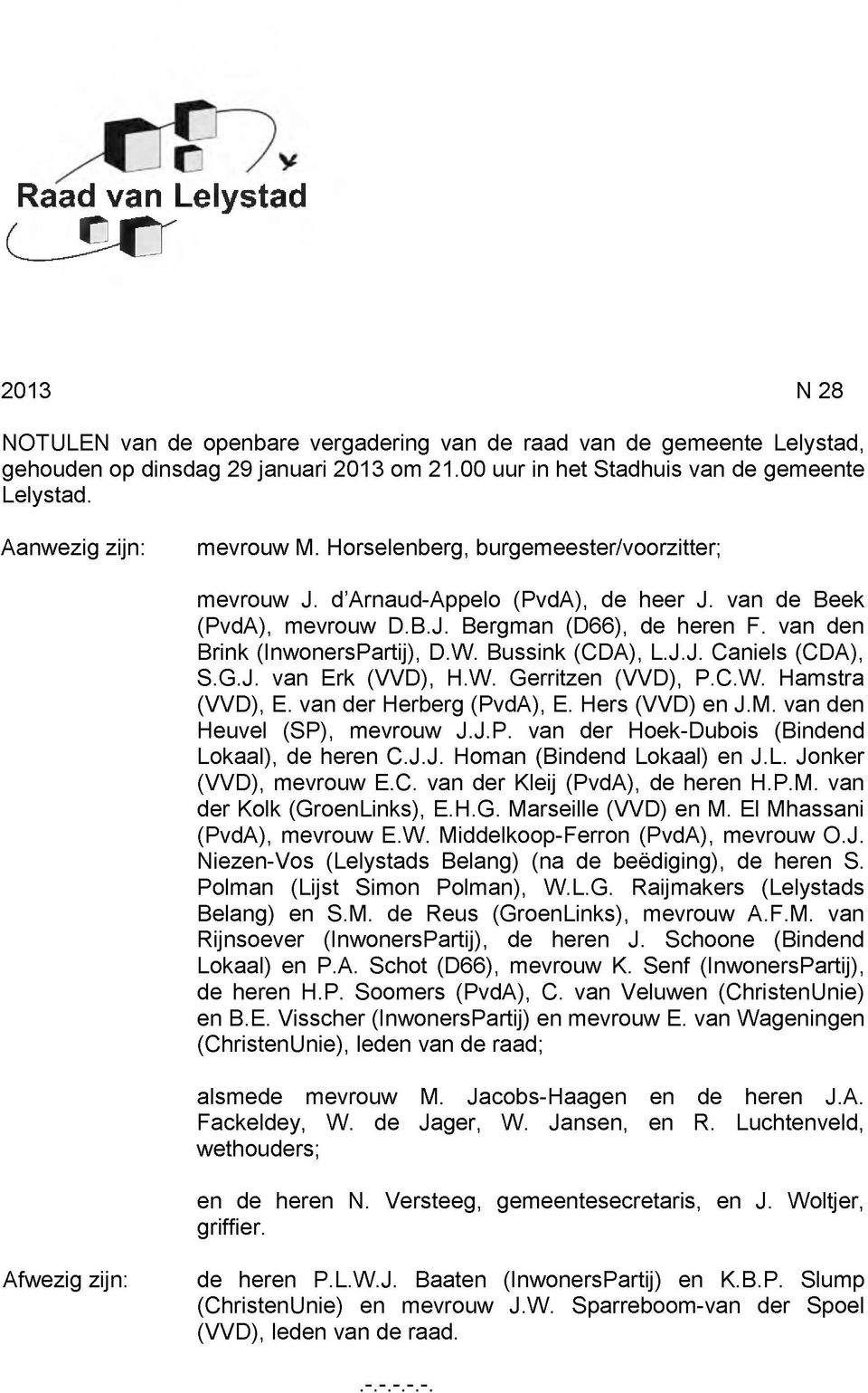 van den Brink (InwonersPartij), D.W. Bussink (CDA), L.J.J. Caniels (CDA), S.G.J. van Erk (VVD), H.W. Gerritzen (VVD), P.C.W. Hamstra (VVD), E. van der Herberg (PvdA), E. Hers (VVD) en J.M.