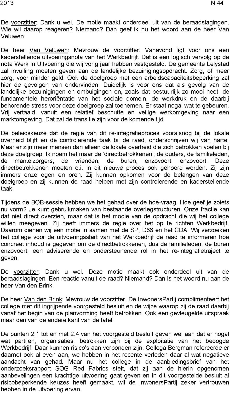 Dat is een logisch vervolg op de nota Werk in Uitvoering die wij vorig jaar hebben vastgesteld. De gemeente Lelystad zal invulling moeten geven aan de landelijke bezuinigingsopdracht.