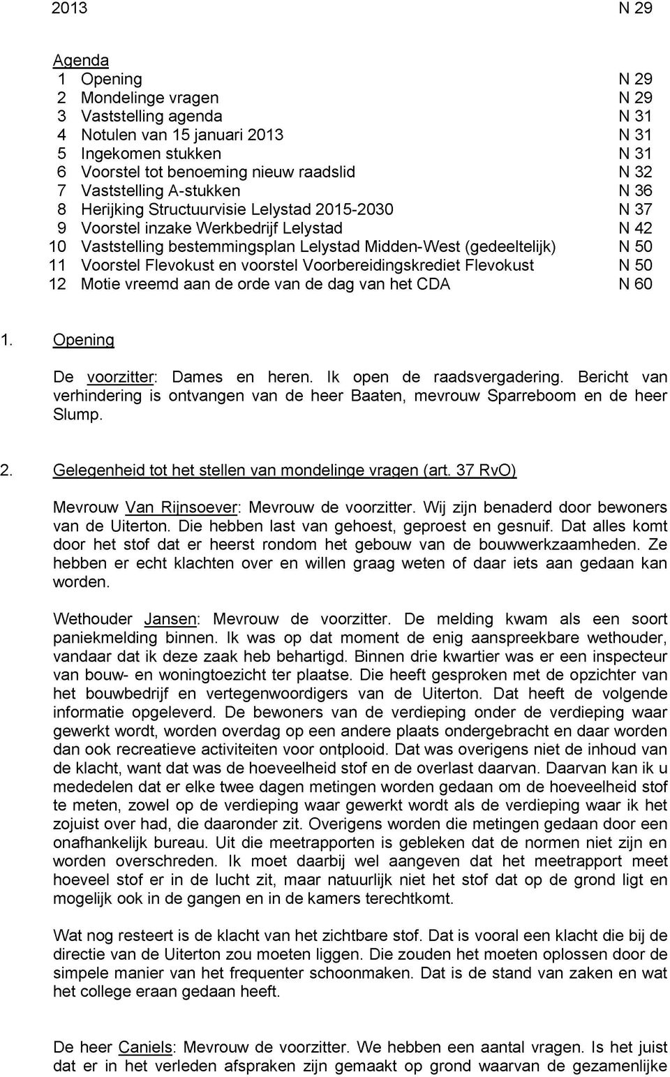 Voorstel Flevokust en voorstel Voorbereidingskrediet Flevokust N 50 12 Motie vreemd aan de orde van de dag van het CDA N 60 1. Opening De voorzitter: Dames en heren. Ik open de raadsvergadering.