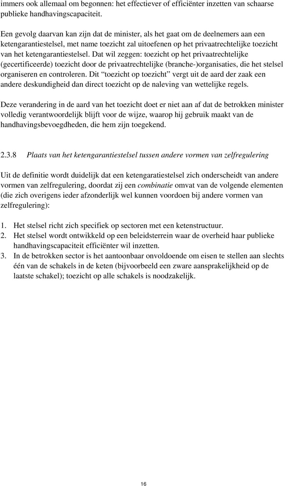 ketengarantiestelsel. Dat wil zeggen: toezicht op het privaatrechtelijke (gecertificeerde) toezicht door de privaatrechtelijke (branche-)organisaties, die het stelsel organiseren en controleren.