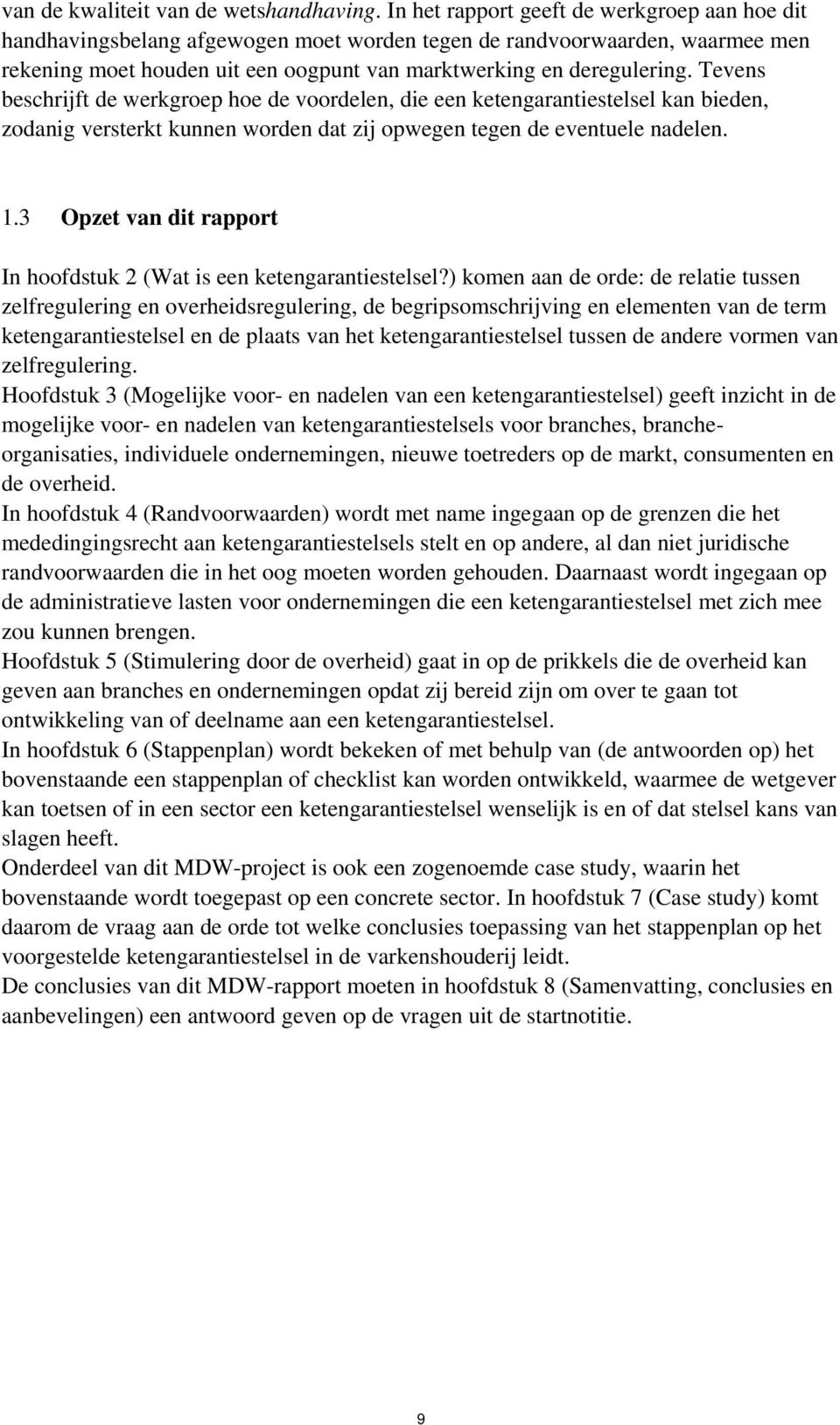 Tevens beschrijft de werkgroep hoe de voordelen, die een ketengarantiestelsel kan bieden, zodanig versterkt kunnen worden dat zij opwegen tegen de eventuele nadelen. 1.