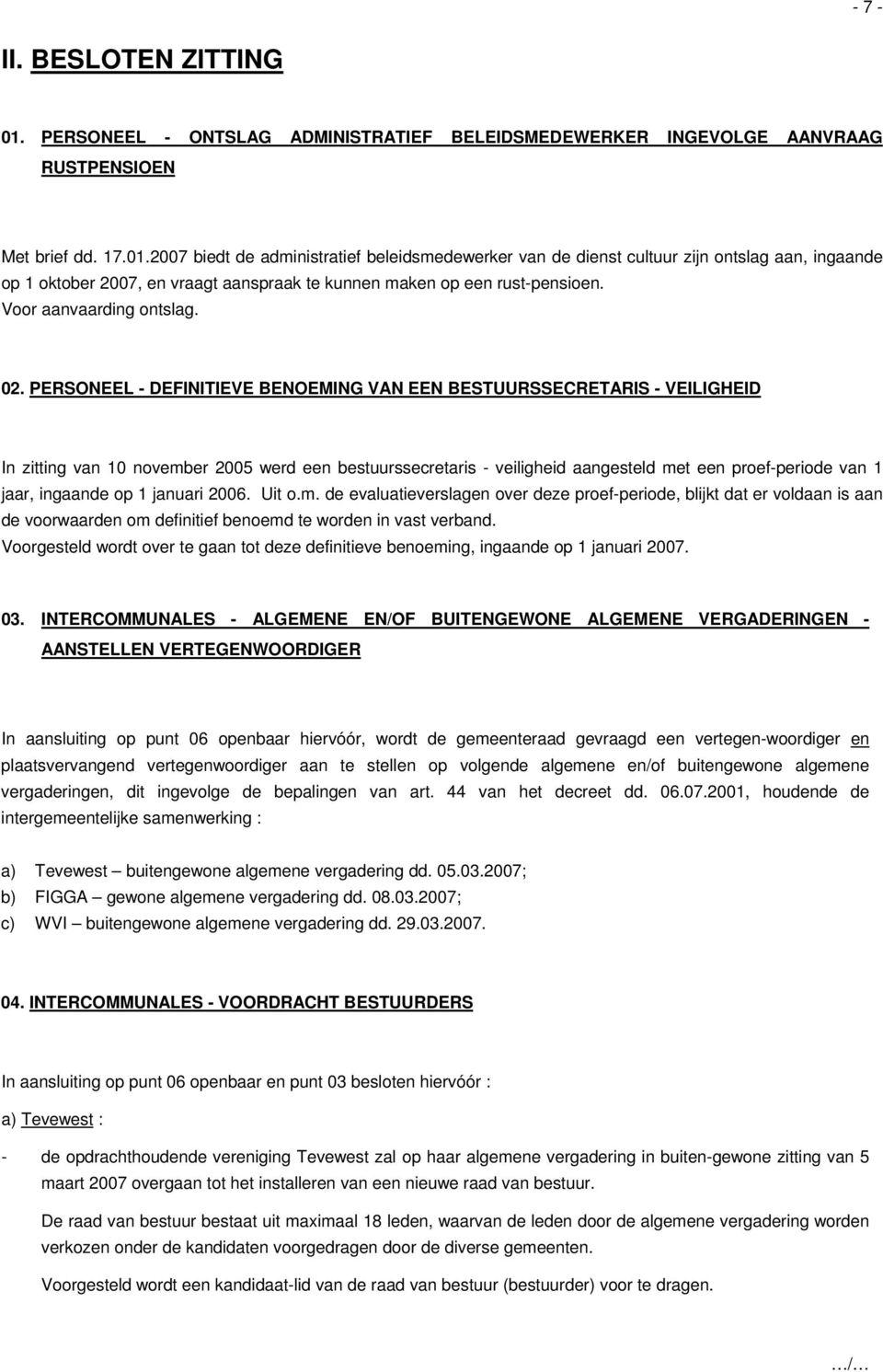 2007 biedt de administratief beleidsmedewerker van de dienst cultuur zijn ontslag aan, ingaande op 1 oktober 2007, en vraagt aanspraak te kunnen maken op een rust-pensioen. Voor aanvaarding ontslag.