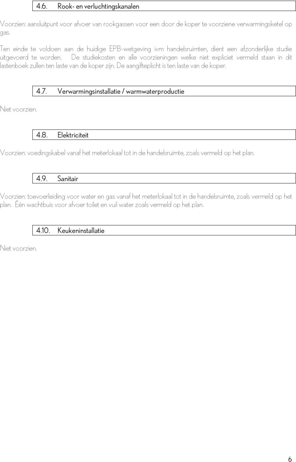 De studiekosten en alle voorzieningen welke niet expliciet vermeld staan in dit lastenboek zullen ten laste van de koper zijn. De aangifteplicht is ten laste van de koper. Niet voorzien. 4.7.