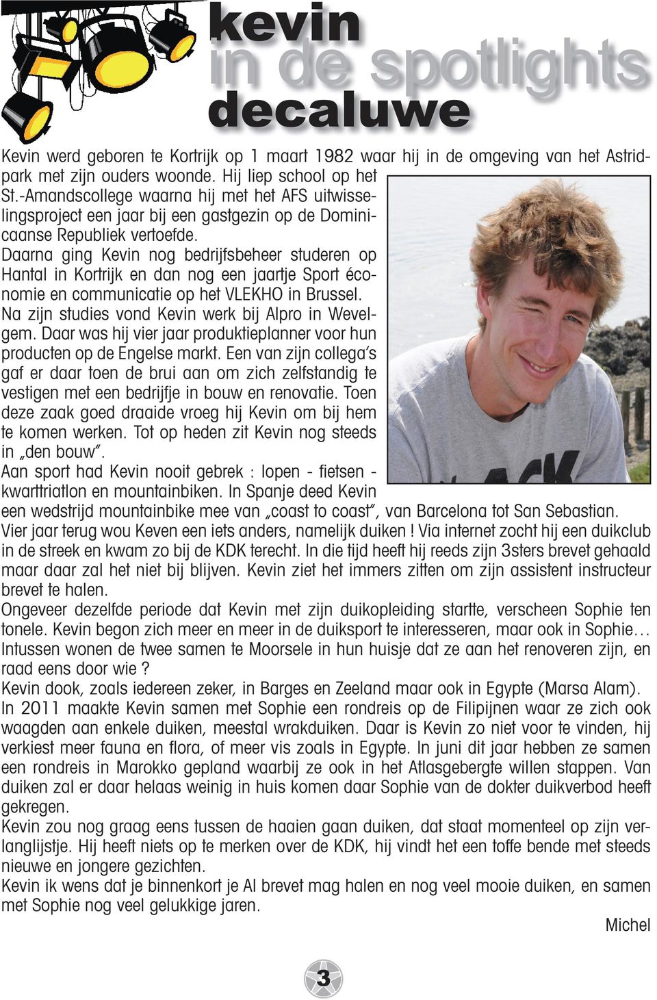 Daarna ging Kevin nog bedrijfsbeheer studeren op Hantal in Kortrijk en dan nog een jaartje Sport économie en communicatie op het VLEKHO in Brussel.