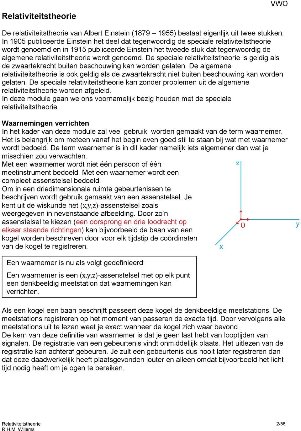 wordt genoemd. De speciale relativiteitstheorie is geldig als de zwaartekracht buiten beschouwing kan worden gelaten.