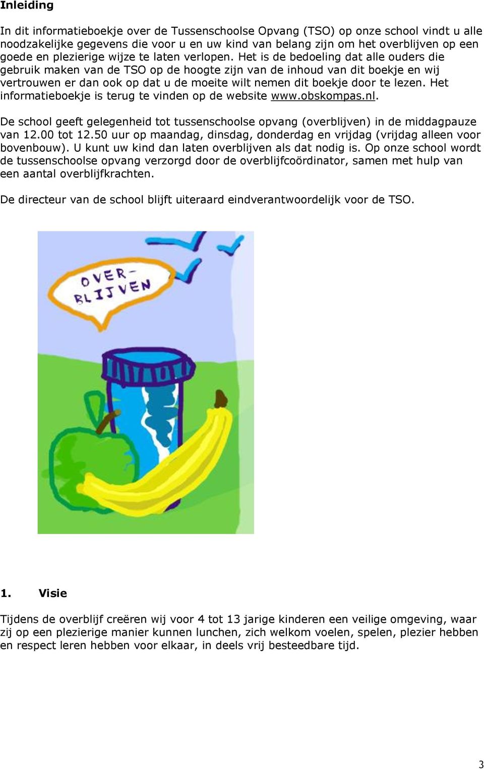 Het is de bedoeling dat alle ouders die gebruik maken van de TSO op de hoogte zijn van de inhoud van dit boekje en wij vertrouwen er dan ook op dat u de moeite wilt nemen dit boekje door te lezen.