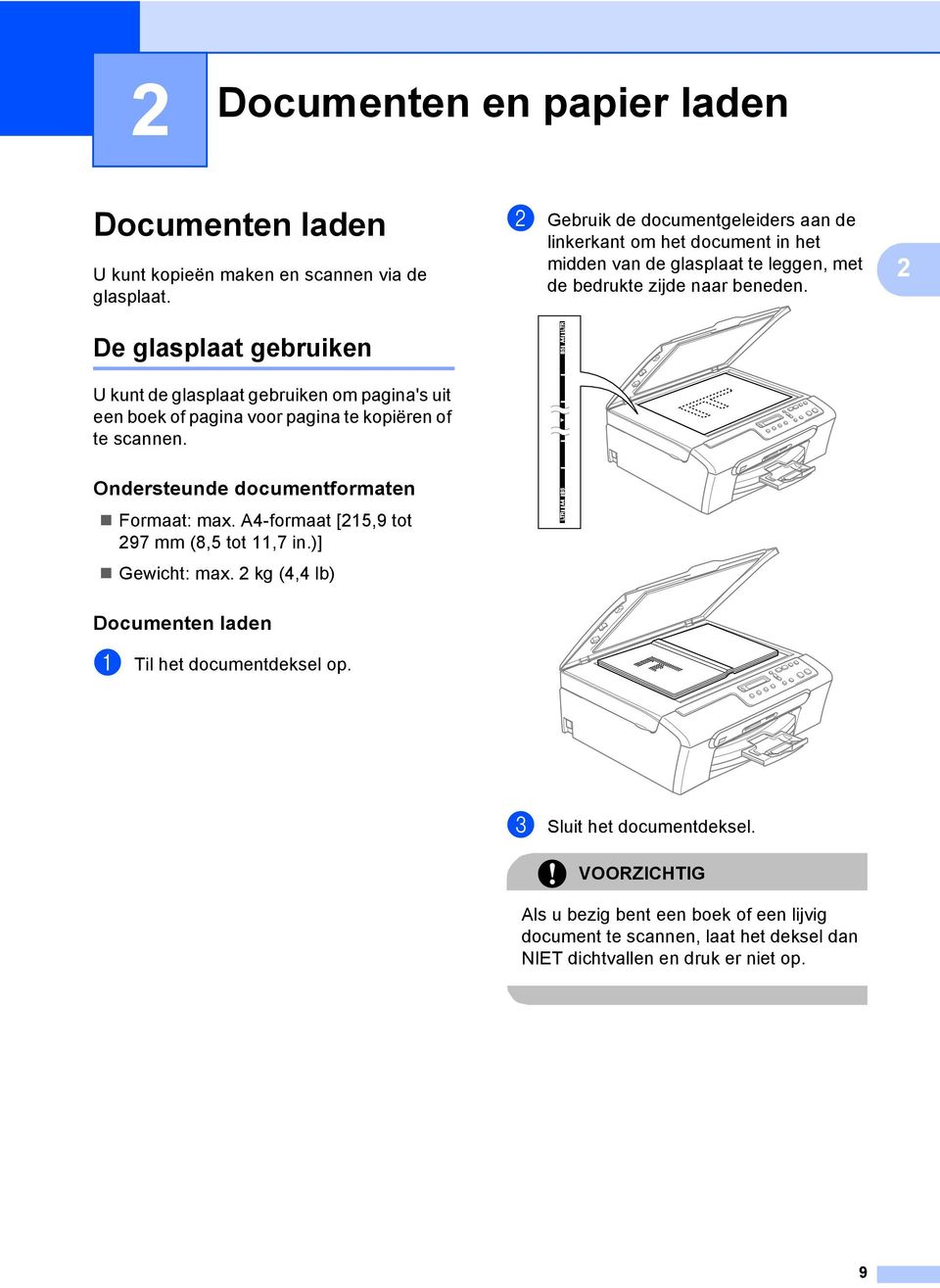 2 De glasplaat gebruiken 2 U kunt de glasplaat gebruiken om pagina's uit een boek of pagina voor pagina te kopiëren of te scannen. Ondersteunde documentformaten 2 Formaat: max.