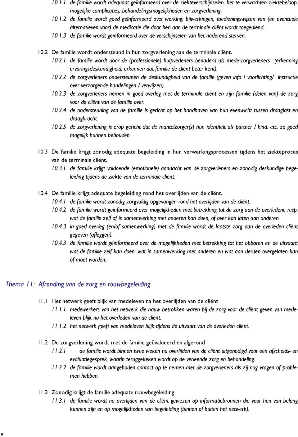 De familie wordt ondersteund in hun zorgverlening aan de terminale cliënt. 10.2.