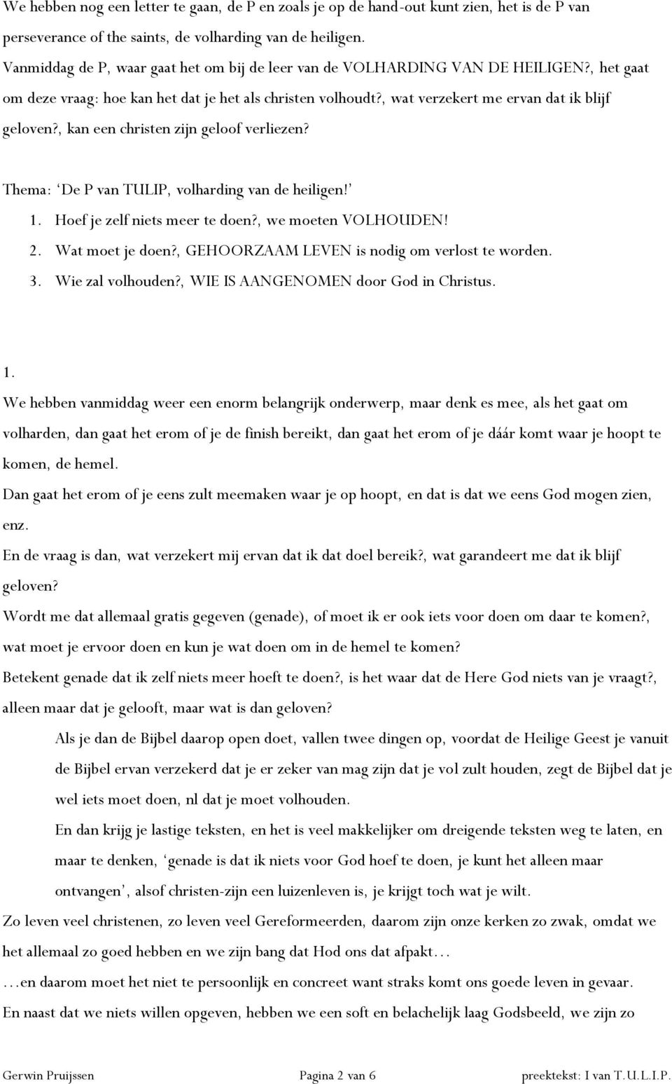 , kan een christen zijn geloof verliezen? Thema: De P van TULIP, volharding van de heiligen! 1. Hoef je zelf niets meer te doen?, we moeten VOLHOUDEN! 2. Wat moet je doen?