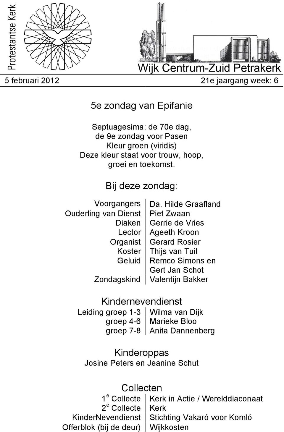 Hilde Graafland Piet Zwaan Gerrie de Vries Ageeth Kroon Gerard Rosier Thijs van Tuil Remco Simons en Gert Jan Schot Valentijn Bakker Kindernevendienst Leiding groep 1-3 groep 4-6