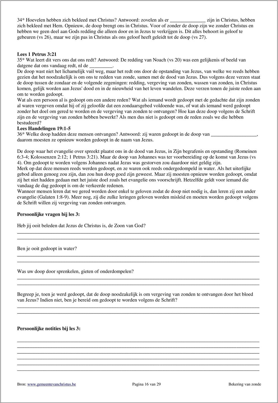 Dit alles behoort in geloof te gebeuren (vs 26), maar we zijn pas in Christus als ons geloof heeft geleidt tot de doop (vs 27). Lees 1 Petrus 3:21 35* Wat leert dit vers ons dat ons redt?