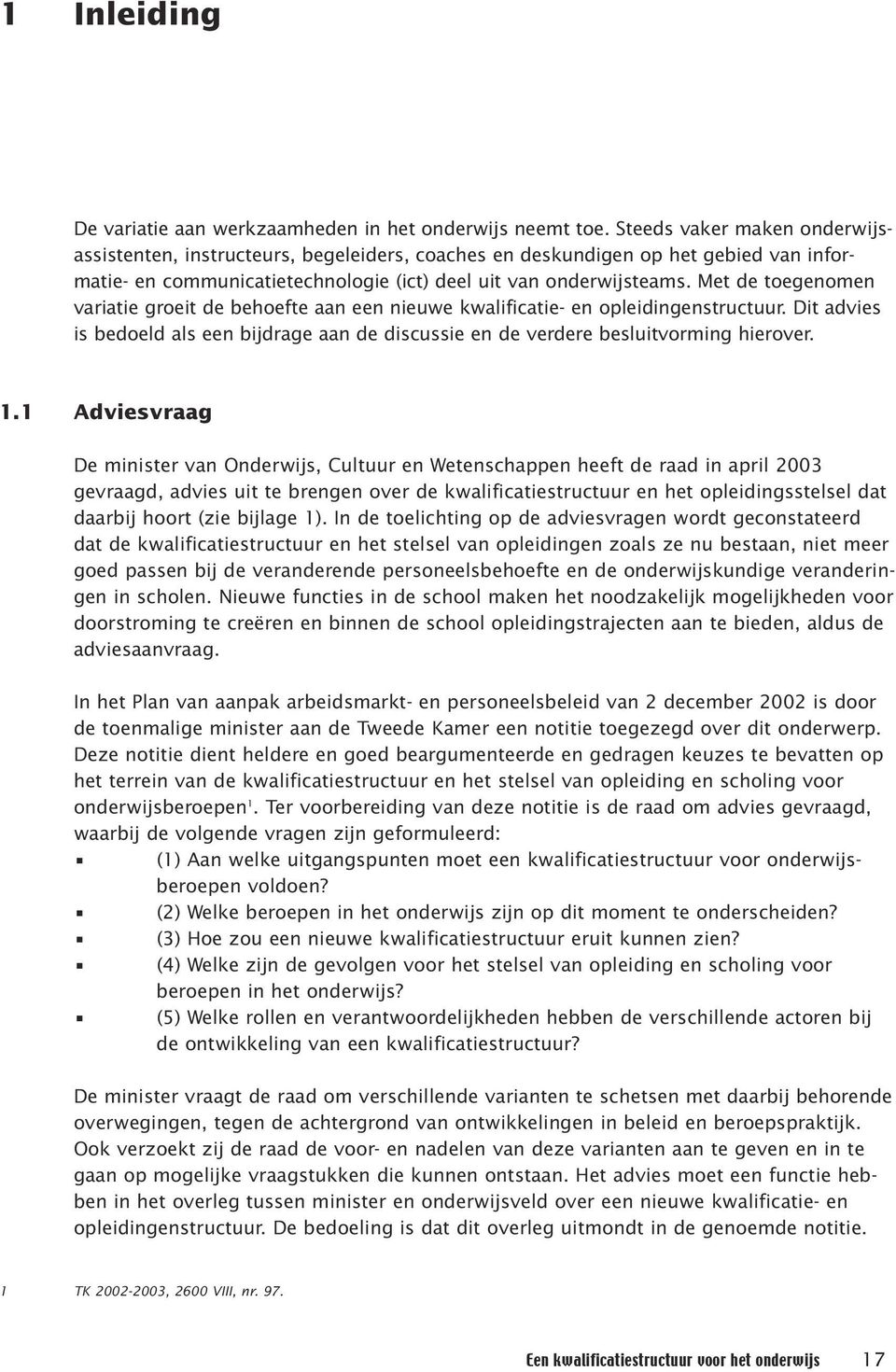 Met de toegenomen variatie groeit de behoefte aan een nieuwe kwalificatie- en opleidingenstructuur. Dit advies is bedoeld als een bijdrage aan de discussie en de verdere besluitvorming hierover. 1.