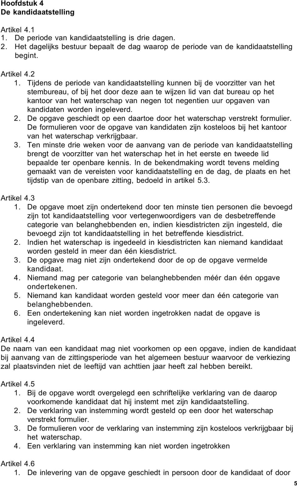 uur opgaven van kandidaten worden ingeleverd. 2. De opgave geschiedt op een daartoe door het waterschap verstrekt formulier.