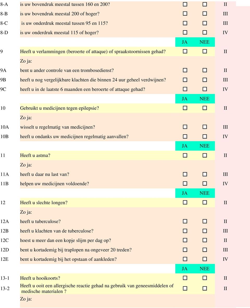 I 9C heeft u in de laatste 6 maanden een beroerte of attaque gehad? 10 Gebruikt u medicijnen tegen epilepsie? 10A wisselt u regelmatig van medicijnen?