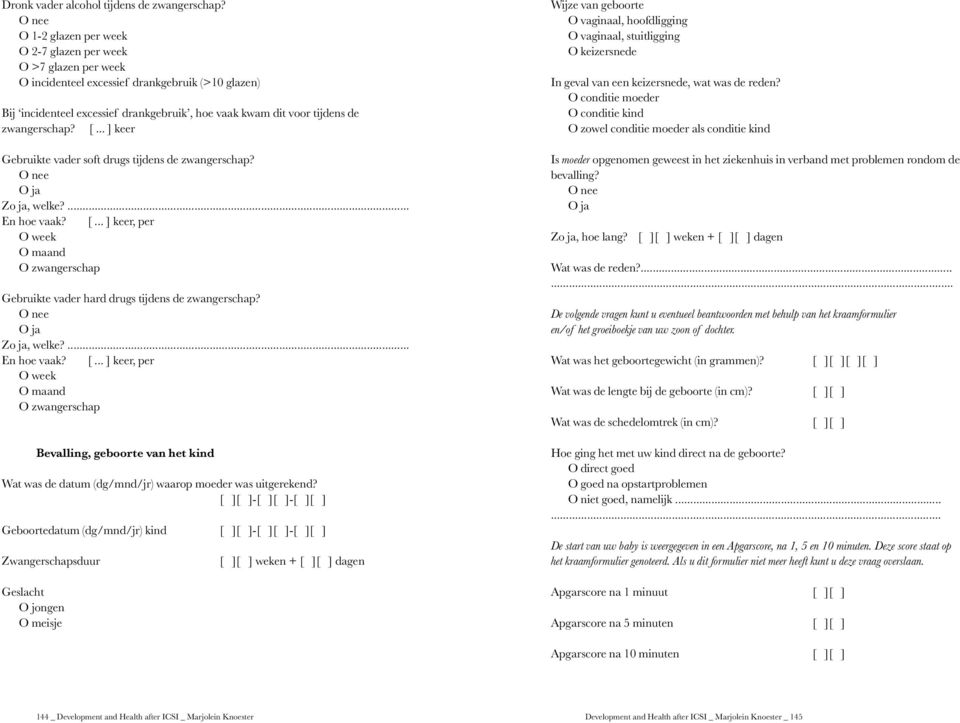 zwangerschap? [... ] keer Gebruikte vader soft drugs tijdens de zwangerschap? Zo ja, welke?... En hoe vaak? [... ] keer, per O week O maand O zwangerschap Gebruikte vader hard drugs tijdens de zwangerschap?