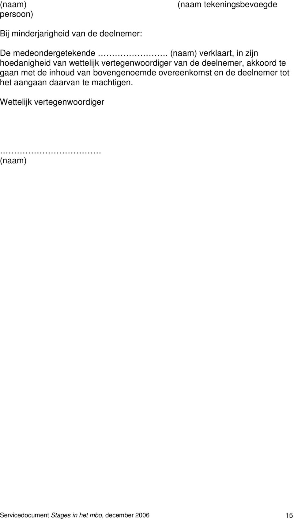 (naam) verklaart, in zijn hoedanigheid van wettelijk vertegenwoordiger van de deelnemer, akkoord