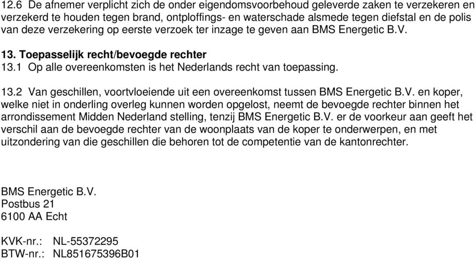 V. en koper, welke niet in onderling overleg kunnen worden opgelost, neemt de bevoegde rechter binnen het arrondissement Midden Nederland stelling, tenzij BMS Energetic B.V. er de voorkeur aan geeft