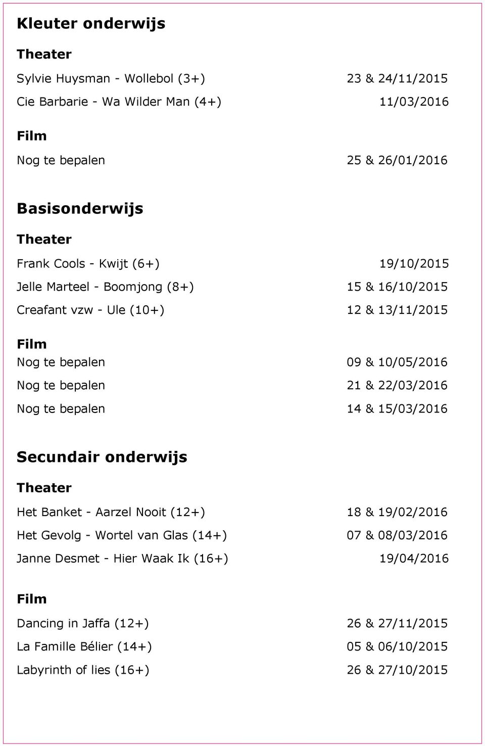 bepalen 21 & 22/03/2016 Nog te bepalen 14 & 15/03/2016 Secundair onderwijs Theater Het Banket - Aarzel Nooit (12+) 18 & 19/02/2016 Het Gevolg - Wortel van Glas (14+) 07 &