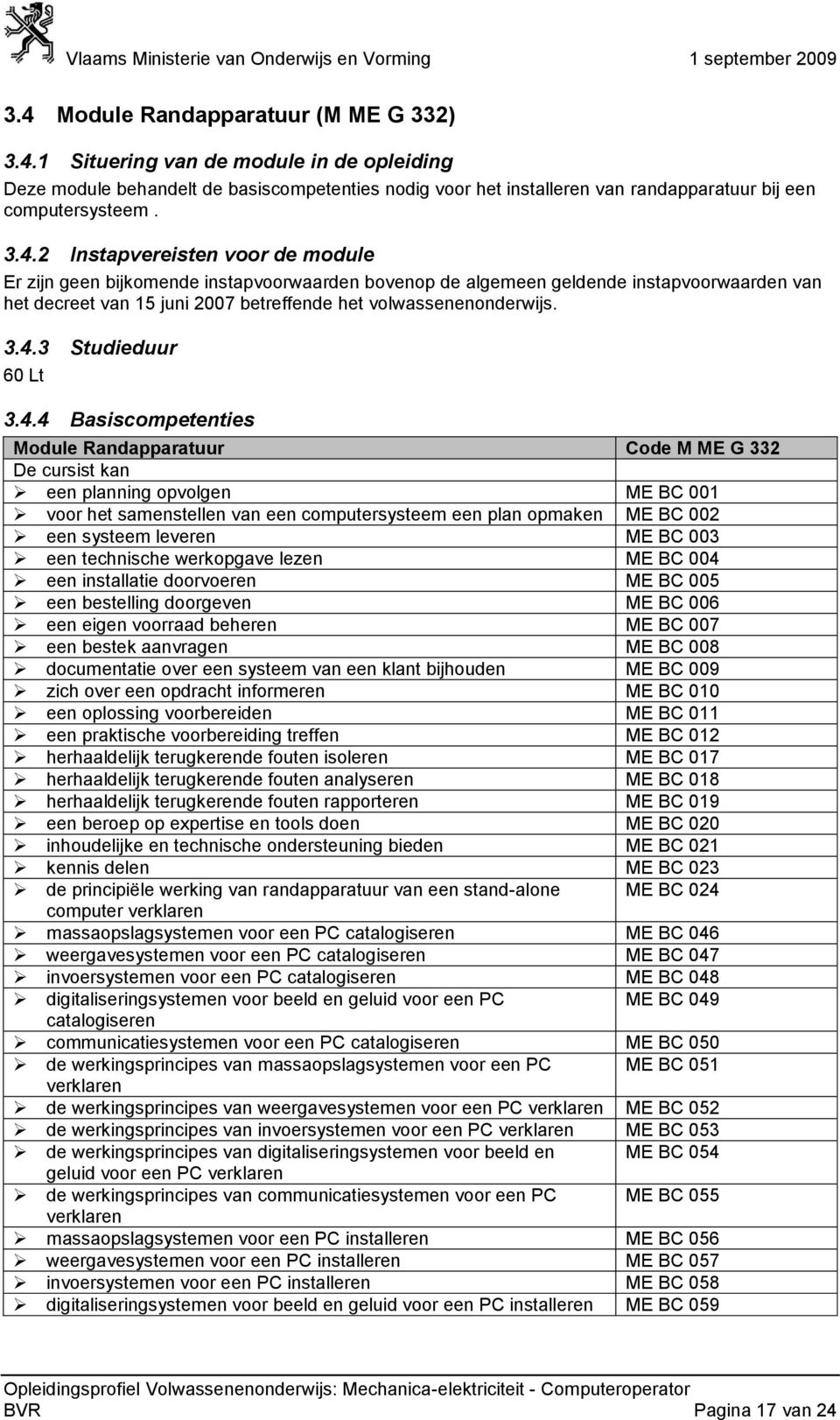 4.3 Studieduur 60 Lt 3.4.4 Module Randapparatuur M ME G 332 een planning opvolgen ME BC 001 voor het samenstellen van een computersysteem een plan opmaken ME BC 002 een systeem leveren ME BC 003 een