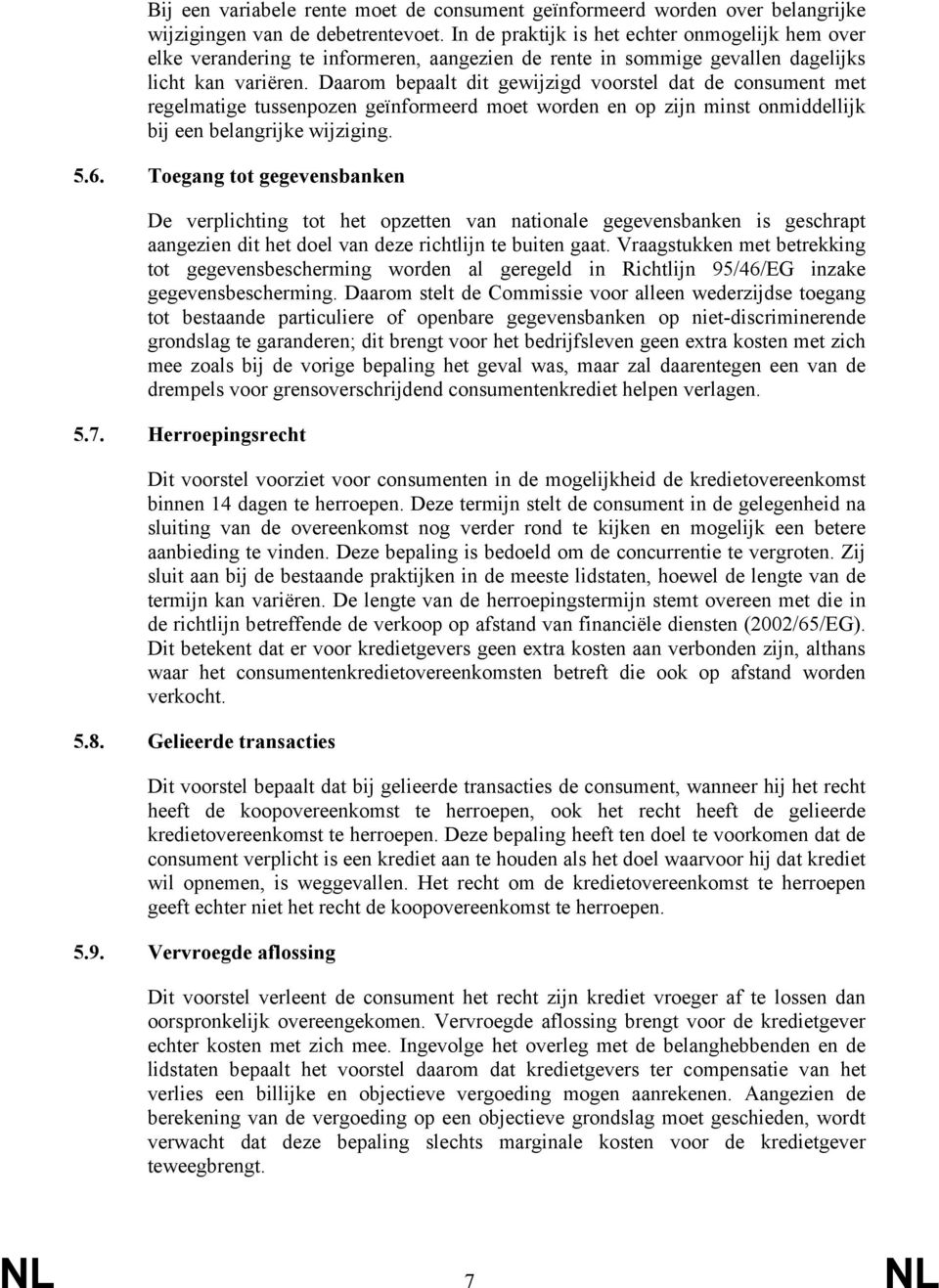 Daarom bepaalt dit gewijzigd voorstel dat de consument met regelmatige tussenpozen geïnformeerd moet worden en op zijn minst onmiddellijk bij een belangrijke wijziging. 5.6.