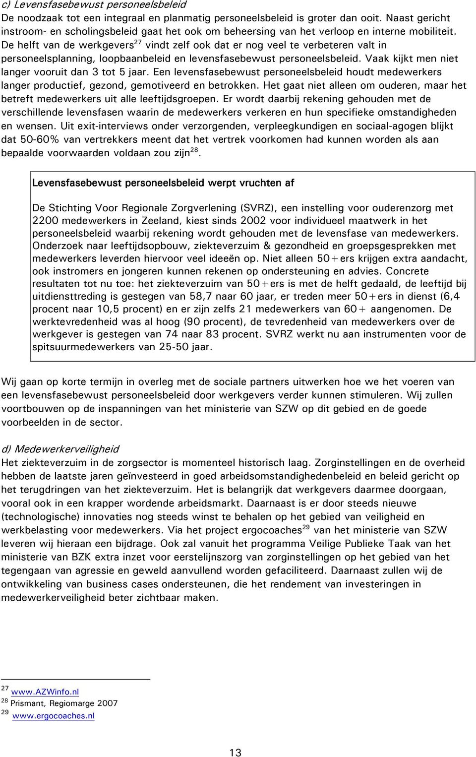 De helft van de werkgevers 27 vindt zelf ook dat er nog veel te verbeteren valt in personeelsplanning, loopbaanbeleid en levensfasebewust personeelsbeleid.