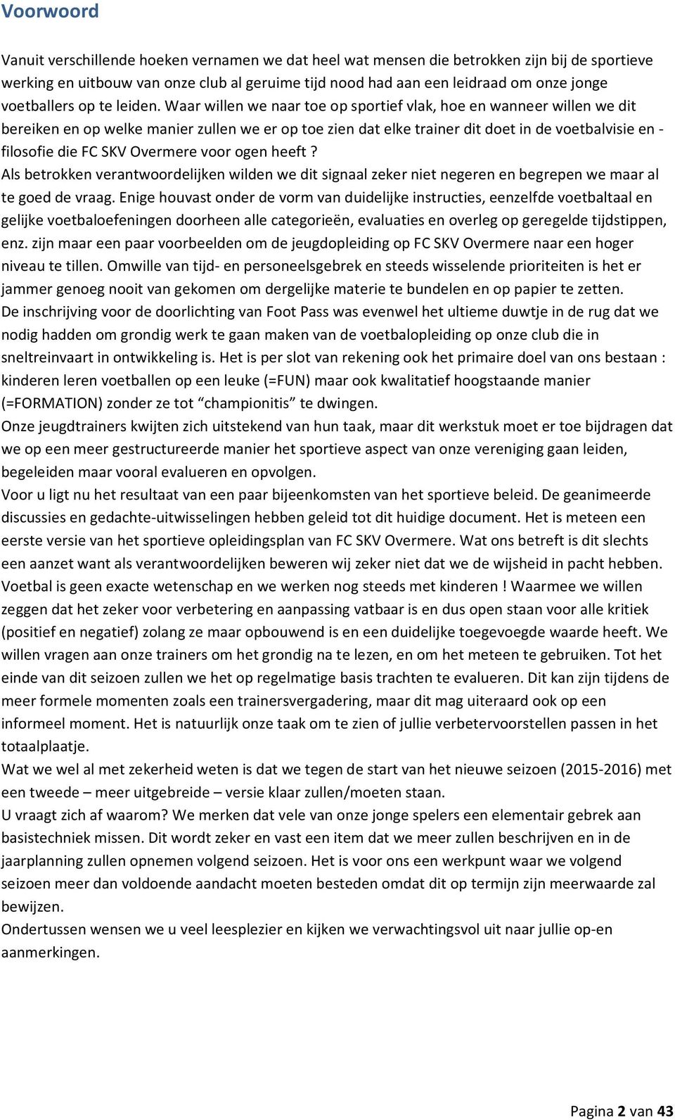 Waar willen we naar toe op sportief vlak, hoe en wanneer willen we dit bereiken en op welke manier zullen we er op toe zien dat elke trainer dit doet in de voetbalvisie en - filosofie die FC SKV