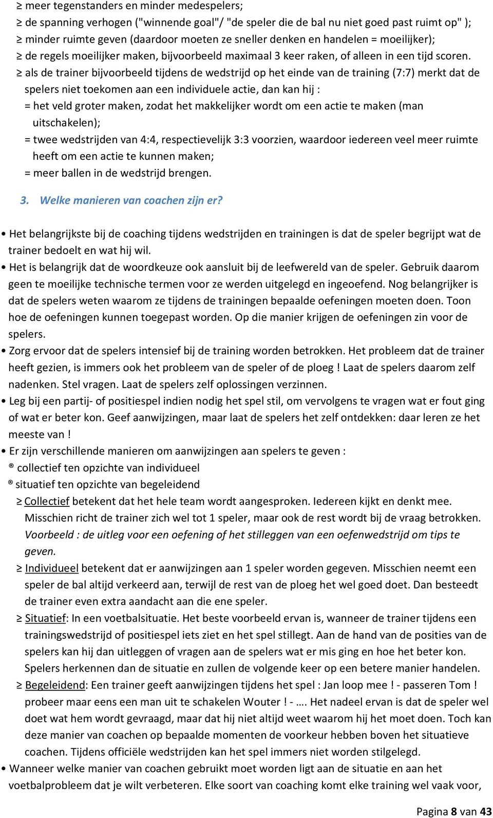 als de trainer bijvoorbeeld tijdens de wedstrijd op het einde van de training (7:7) merkt dat de spelers niet toekomen aan een individuele actie, dan kan hij : = het veld groter maken, zodat het