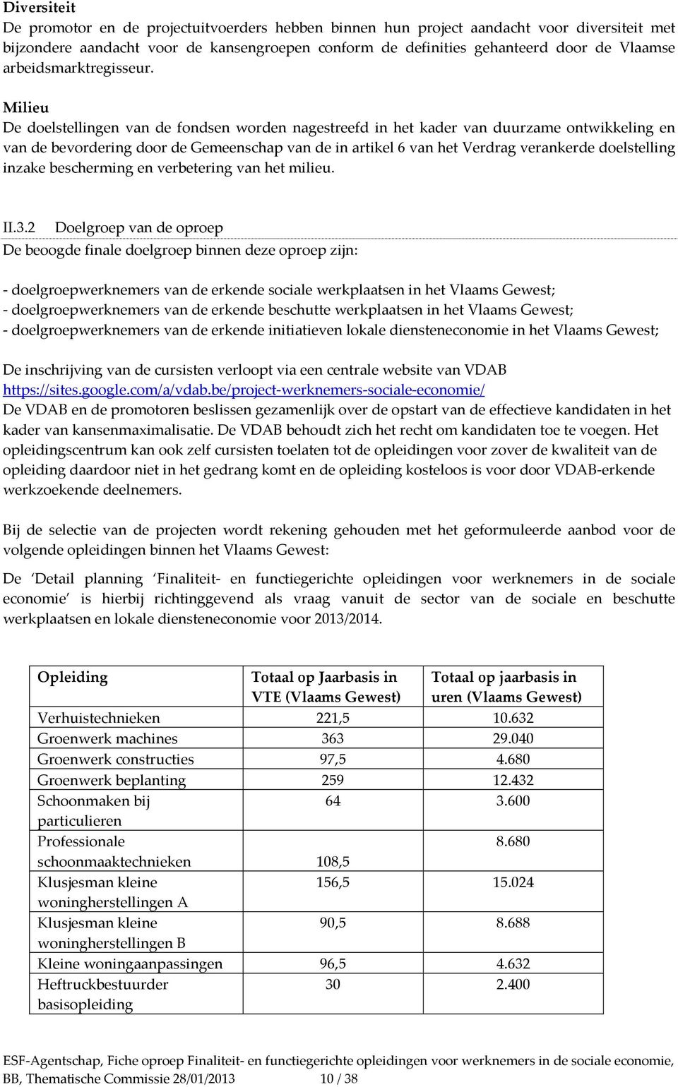 Milieu De doelstellingen van de fondsen worden nagestreefd in het kader van duurzame ontwikkeling en van de bevordering door de Gemeenschap van de in artikel 6 van het Verdrag verankerde doelstelling