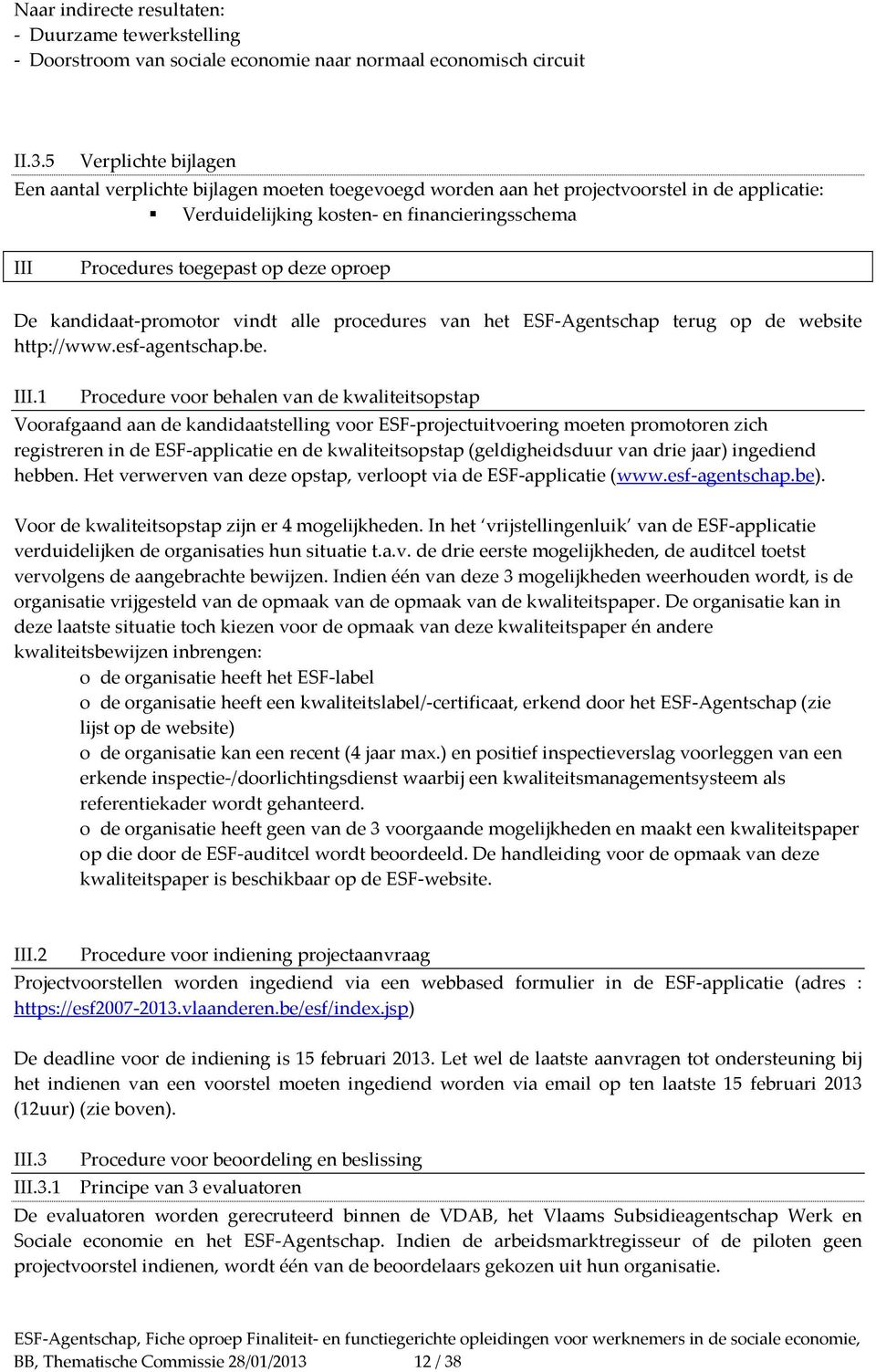 oproep De kandidaat-promotor vindt alle procedures van het ESF-Agentschap terug op de website http://www.esf-agentschap.be. III.