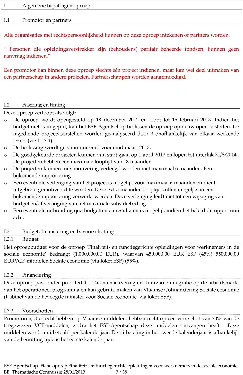 Een promotor kan binnen deze oproep slechts één project indienen, maar kan wel deel uitmaken van een partnerschap in andere projecten. Partnerschappen worden aangemoedigd. I.