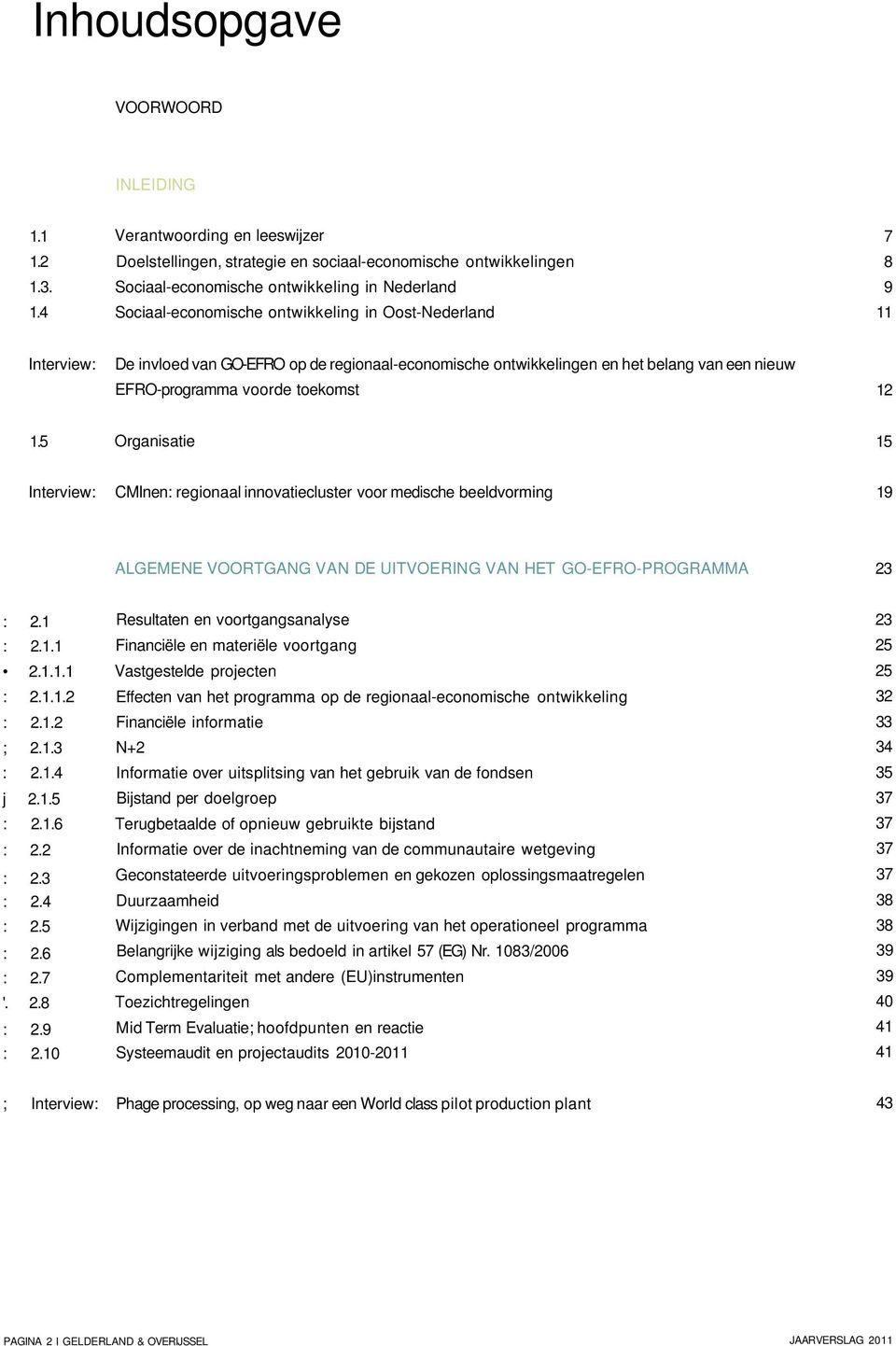 Oost-Nederland 7 8 9 11 Interview: De invloed van GO-EFRO op de regionaal-economische ontwikkelingen en het belang van een nieuw EFRO-programma voorde toekomst 12 1.