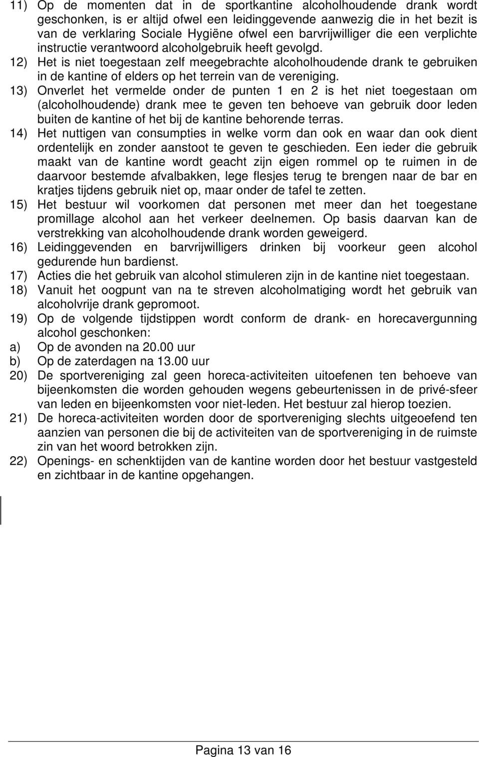 12) Het is niet toegestaan zelf meegebrachte alcoholhoudende drank te gebruiken in de kantine of elders op het terrein van de vereniging.