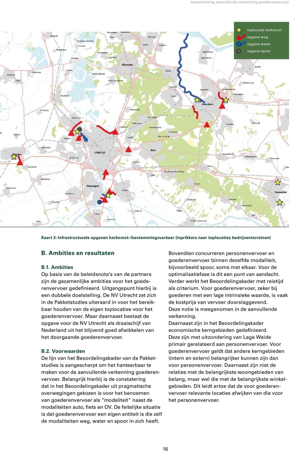 Uitgangspunt hierbij is een dubbele doelstelling. De NV Utrecht zet zich in de Pakketstudies uiteraard in voor het bereikbaar houden van de eigen toplocaties voor het goederen vervoer.