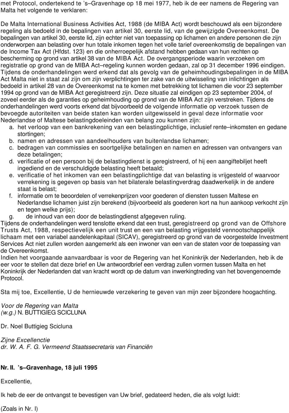 De bepalingen van artikel 30, eerste lid, zijn echter niet van toepassing op lichamen en andere personen die zijn onderworpen aan belasting over hun totale inkomen tegen het volle tarief