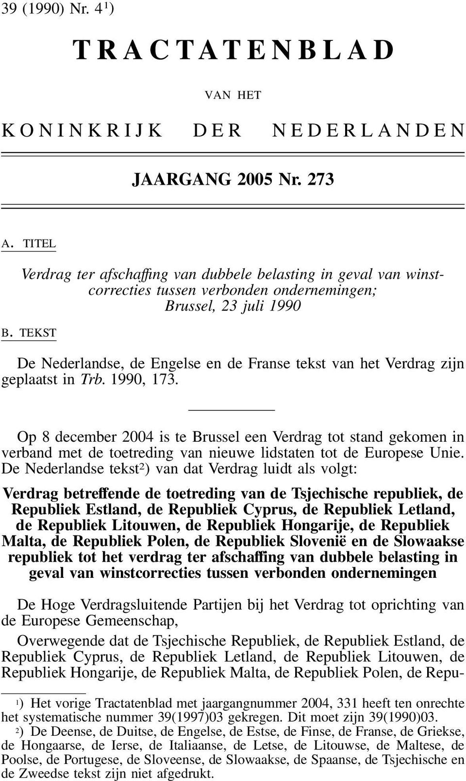 TEKST De Nederlandse, de Engelse en de Franse tekst van het Verdrag zijn geplaatst in Trb. 1990, 173.