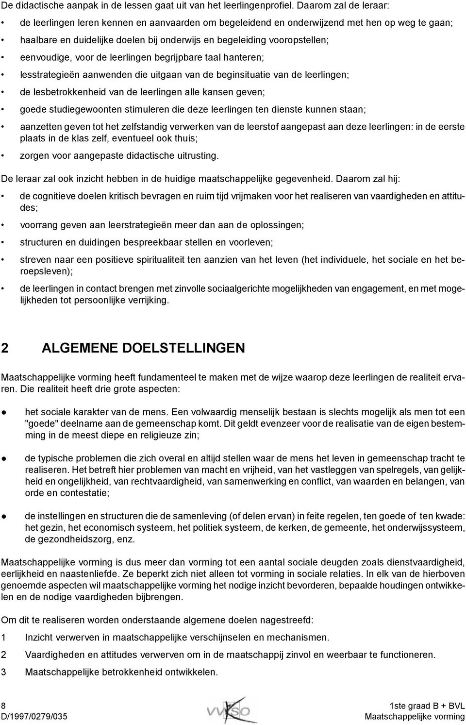 eenvoudige, voor de leerlingen begrijpbare taal hanteren; lesstrategieën aanwenden die uitgaan van de beginsituatie van de leerlingen; de lesbetrokkenheid van de leerlingen alle kansen geven; goede