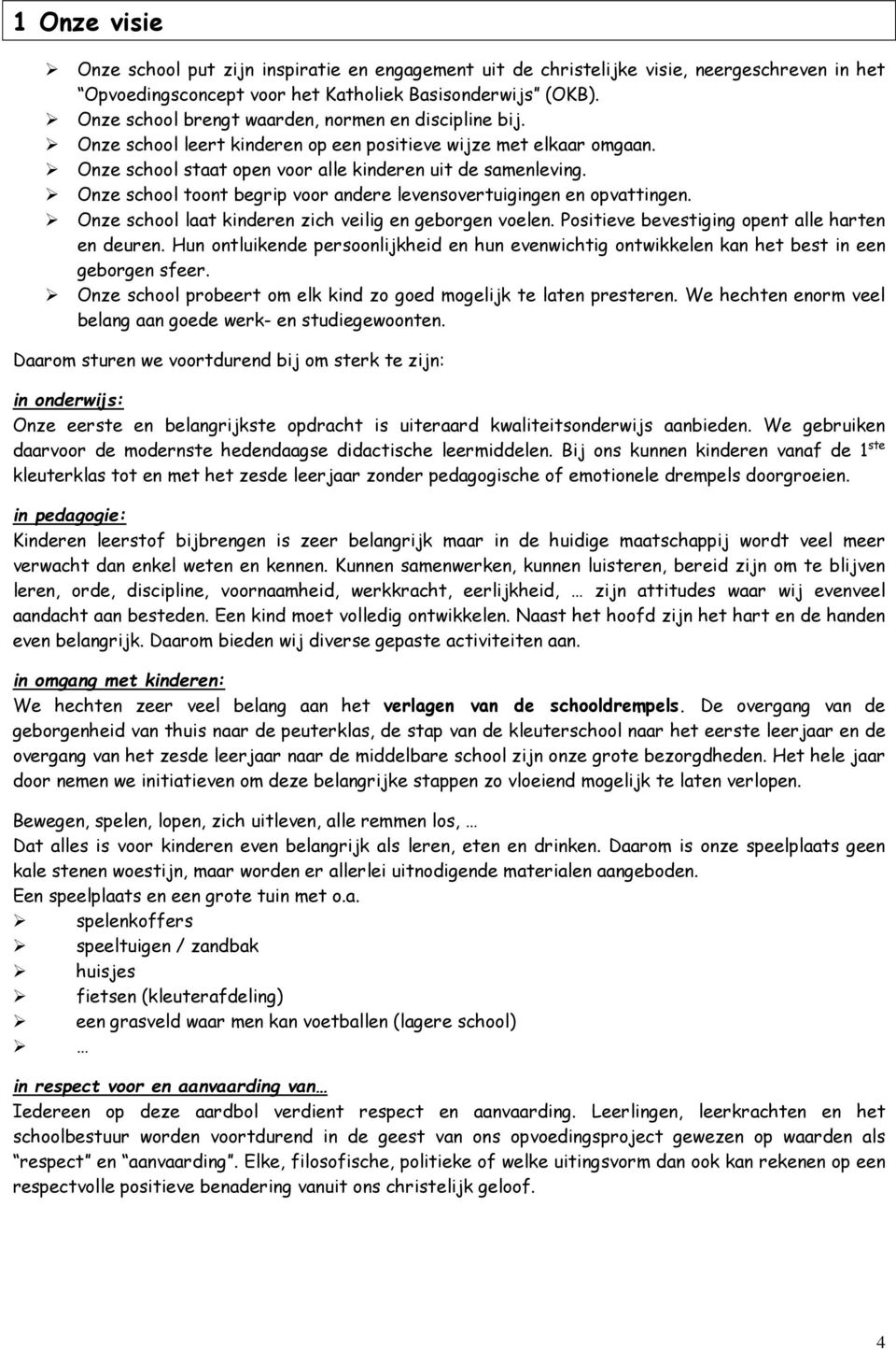 Onze school toont begrip voor andere levensovertuigingen en opvattingen. Onze school laat kinderen zich veilig en geborgen voelen. Positieve bevestiging opent alle harten en deuren.