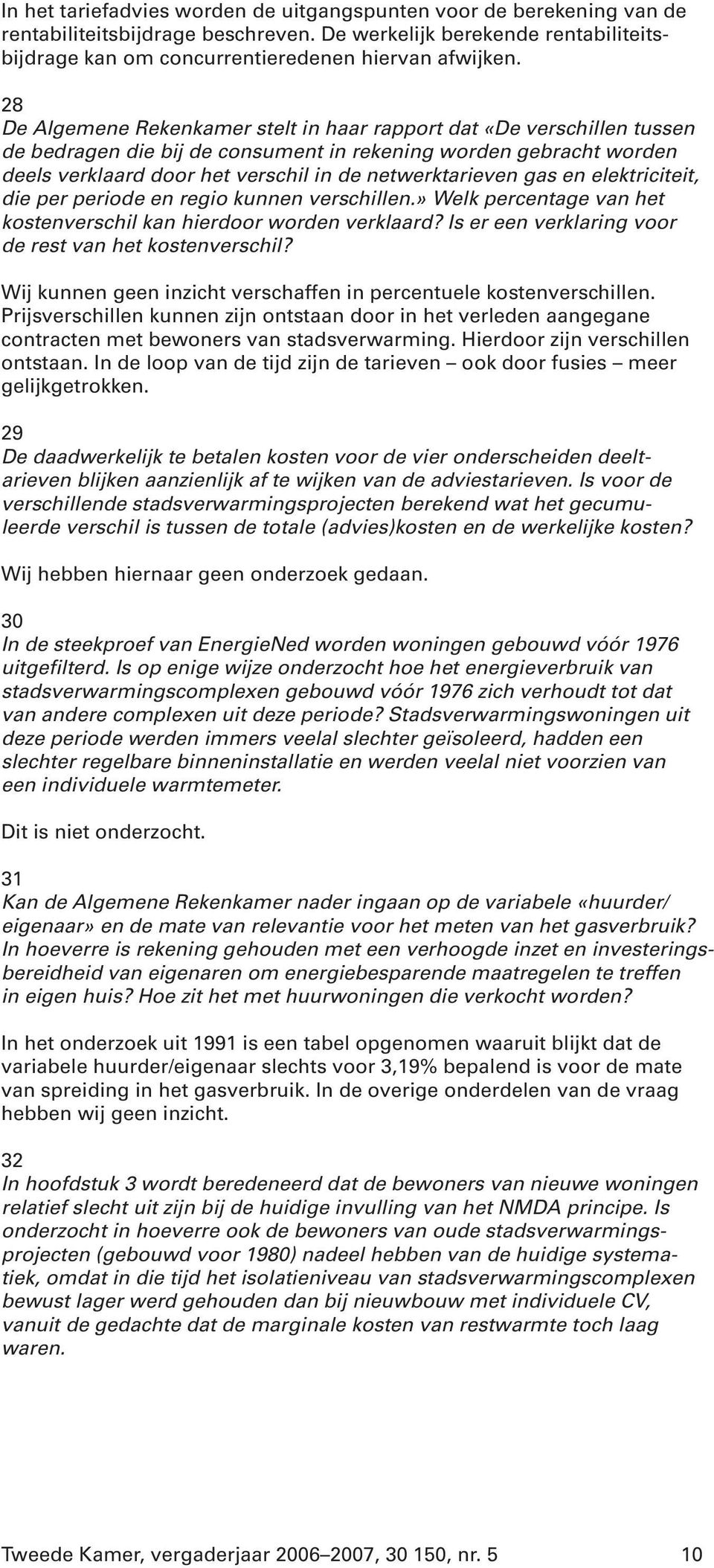 gas en elektriciteit, die per periode en regio kunnen verschillen.» Welk percentage van het kostenverschil kan hierdoor worden verklaard? Is er een verklaring voor de rest van het kostenverschil?