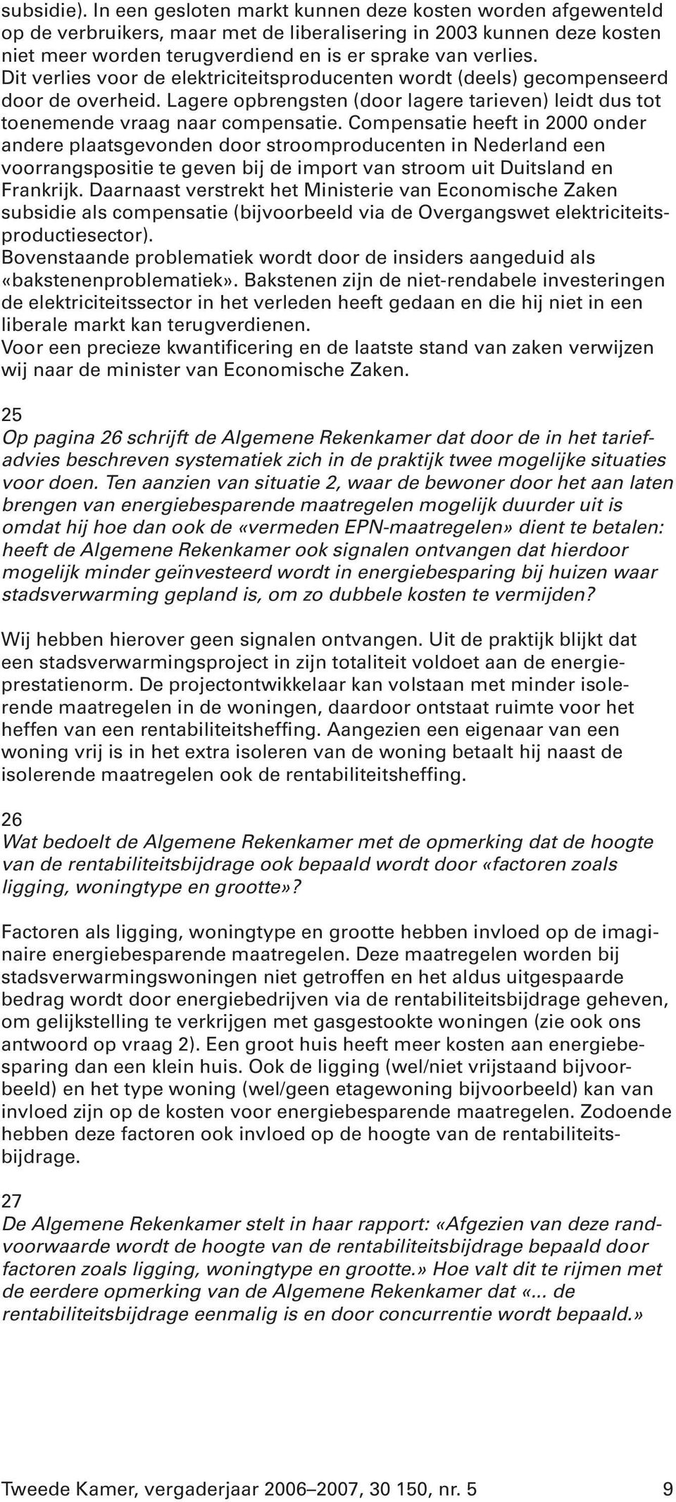 Dit verlies voor de elektriciteitsproducenten wordt (deels) gecompenseerd door de overheid. Lagere opbrengsten (door lagere tarieven) leidt dus tot toenemende vraag naar compensatie.