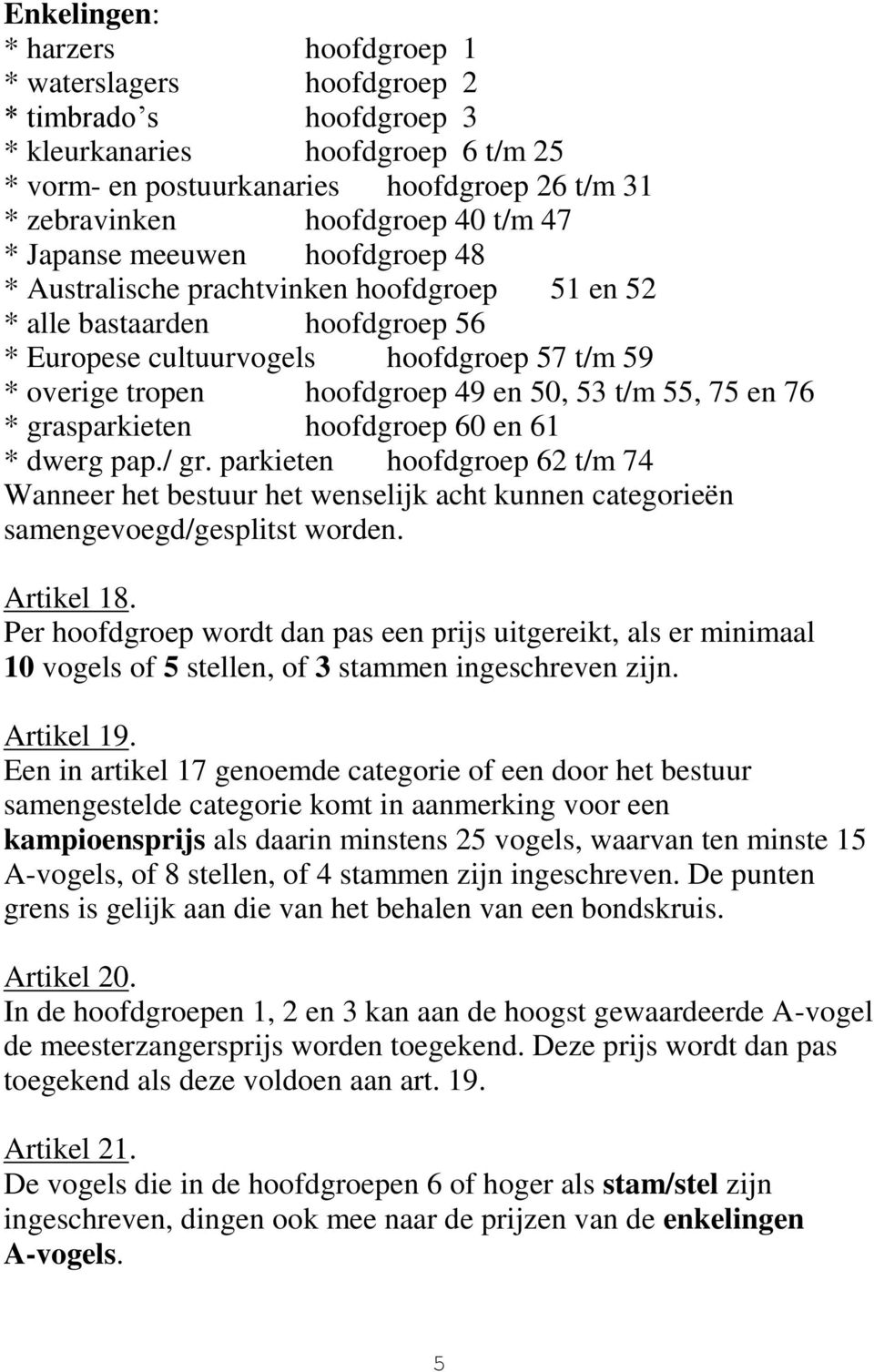 en 50, 53 t/m 55, 75 en 76 * grasparkieten hoofdgroep 60 en 61 * dwerg pap./ gr. parkieten hoofdgroep 62 t/m 74 Wanneer het bestuur het wenselijk acht kunnen categorieën samengevoegd/gesplitst worden.