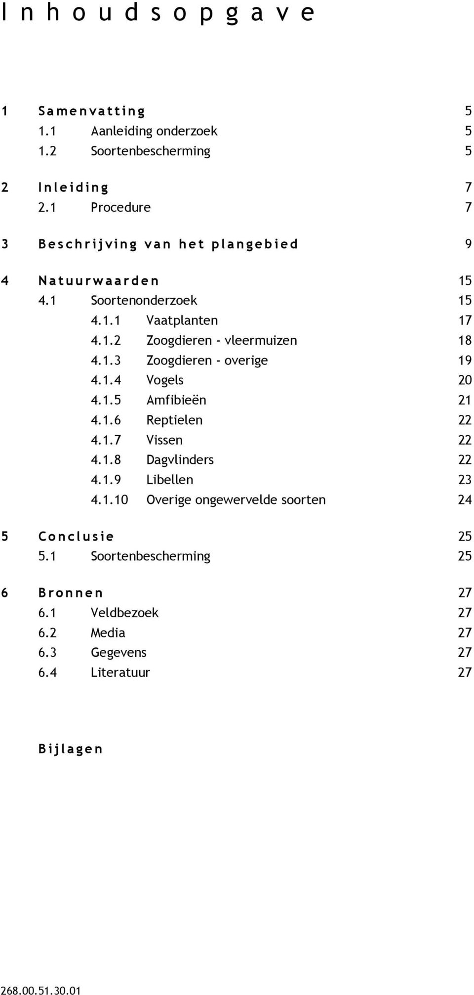 1.3 Zoogdieren - overige 19 4.1.4 Vogels 20 4.1.5 Amfibieën 21 4.1.6 Reptielen 22 4.1.7 Vissen 22 4.1.8 Dagvlinders 22 4.1.9 Libellen 23 4.1.10 Overige ongewervelde soorten 24 5 C o n c l u s i e 25 5.