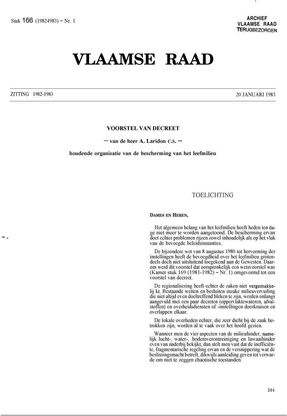 De bijzondere wet van 8 augustus 1980 tot hervorming der instellingen heeft de bevoegdheid over het leefmilieu grotendeels doch niet uitsluitend toegekend aan de Gewesten.