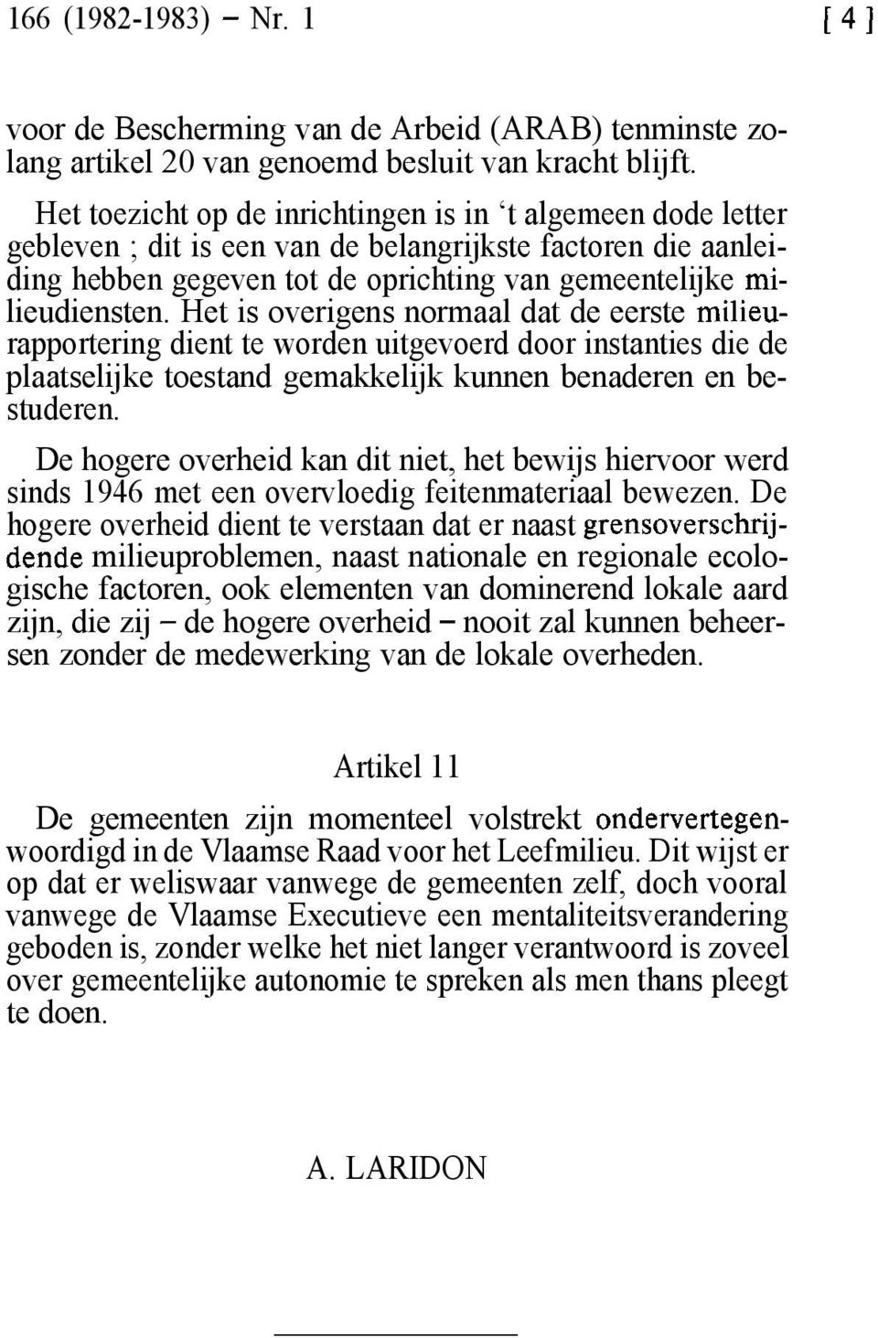 Het is overigens normaal dat de eerste milieurapportering dient te worden uitgevoerd door instanties die de plaatselijke toestand gemakkelijk kunnen benaderen en bestuderen.