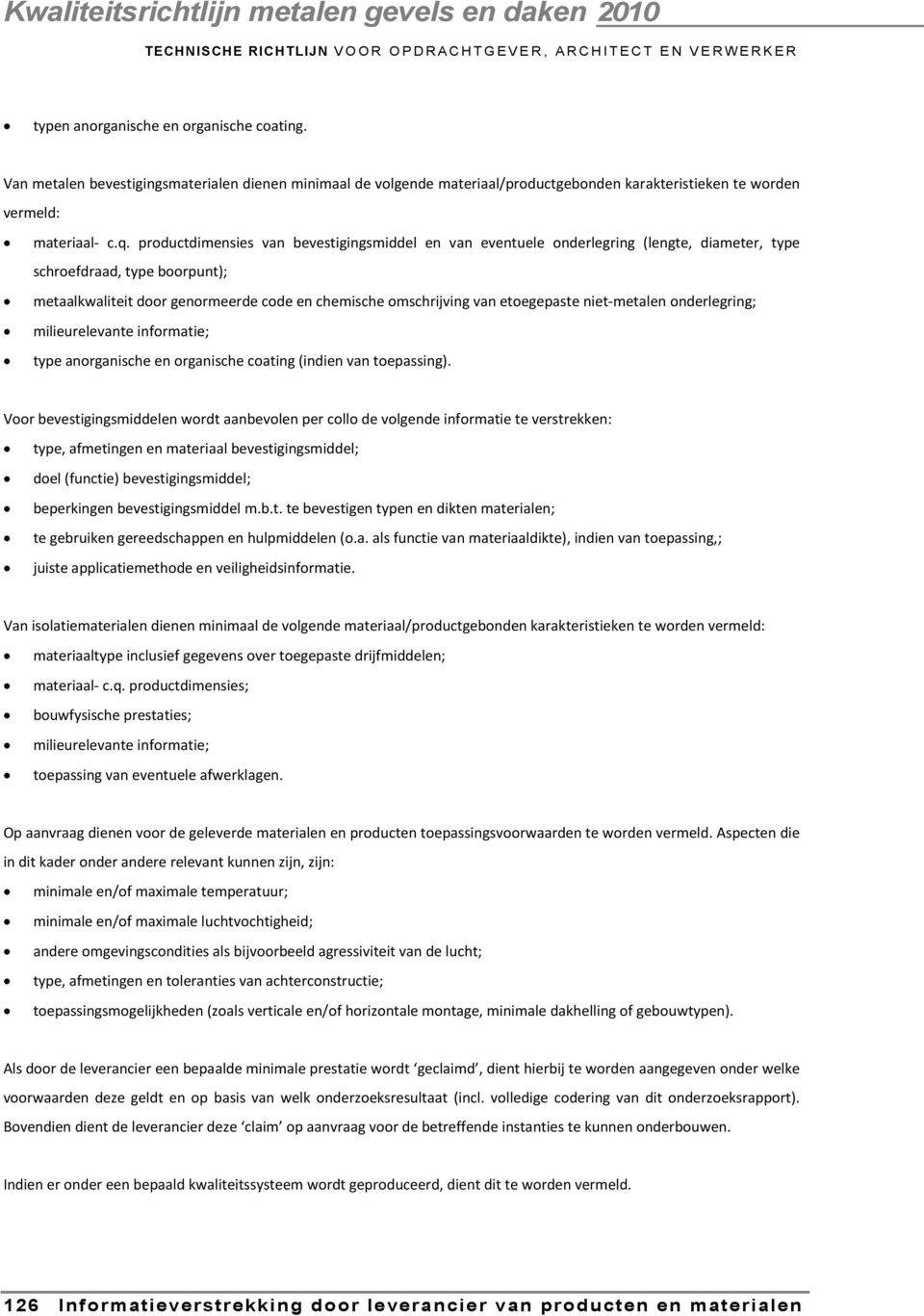 productdimensies van bevestigingsmiddel en van eventuele onderlegring (lengte, diameter, type schroefdraad, type boorpunt); metaalkwaliteit door genormeerde code en chemische omschrijving van