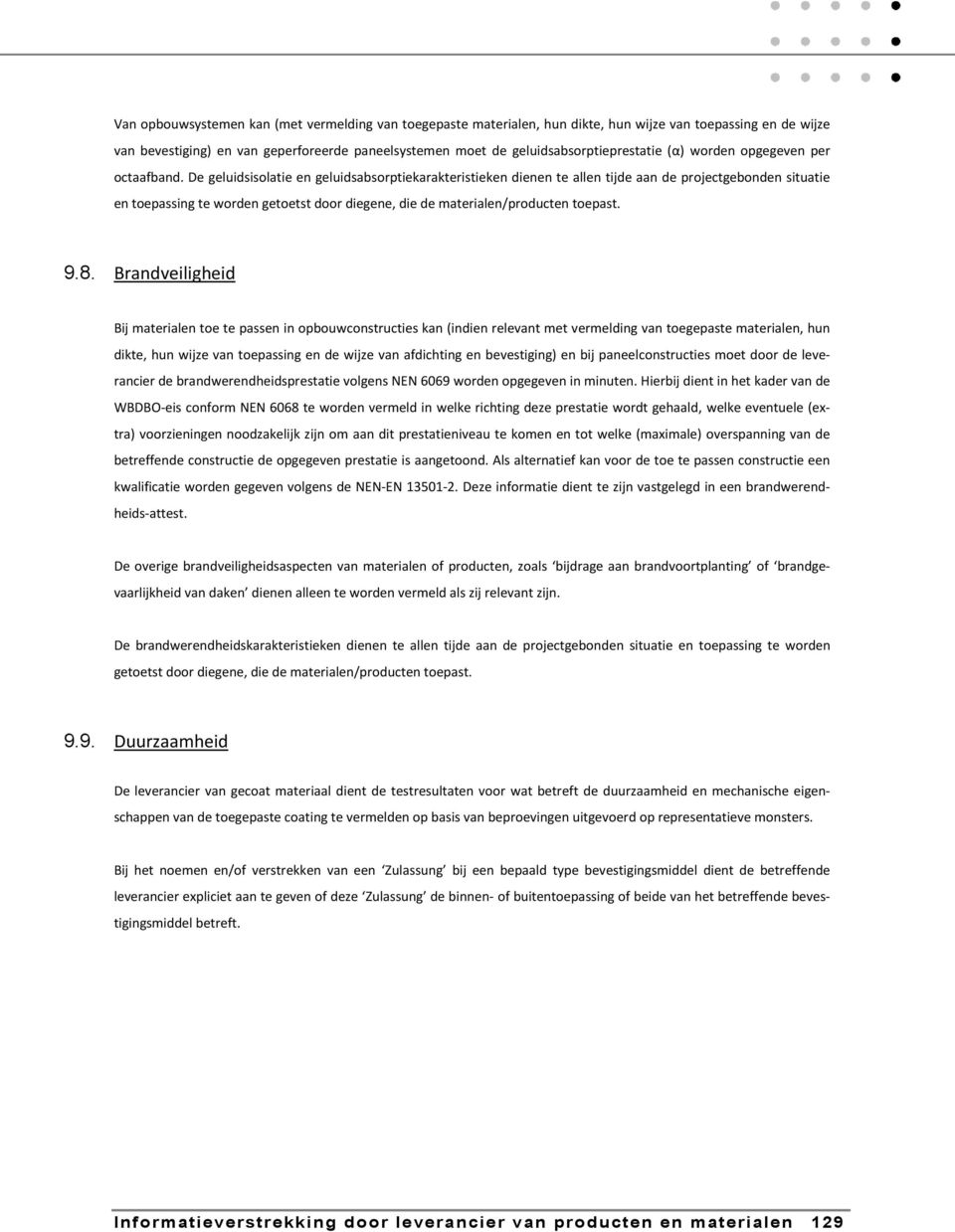 De geluidsisolatie en geluidsabsorptiekarakteristieken dienen te allen tijde aan de projectgebonden situatie en toepassing te worden getoetst door diegene, die de materialen/producten toepast. 9.8.